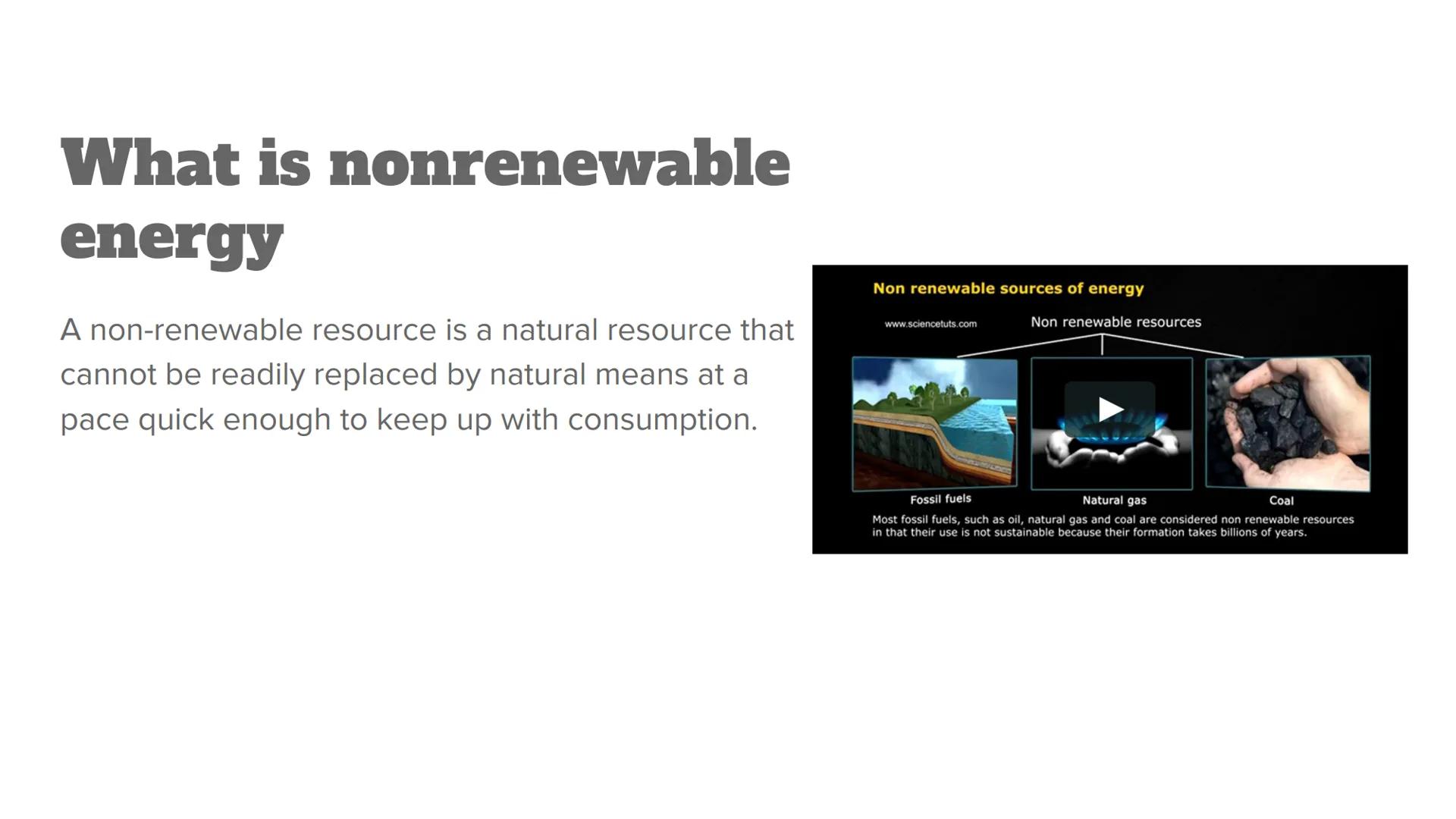 # Nonrenewable
## Energy # What is nonrenewable
energy

A non-renewable resource is a natural resource that
cannot be readily replaced by na