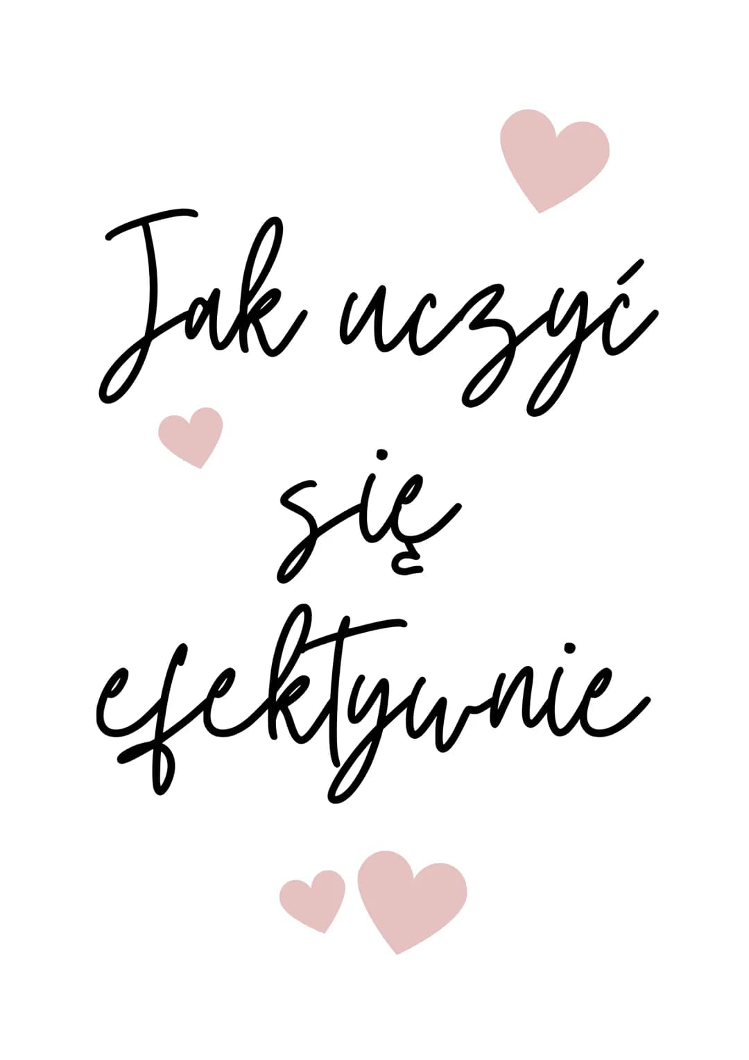 Jak uczyć
się
efektywnie Co może się przydać?

tablica korkowa
nad biurkiem

zestaw żółtych
karteczek

duży zeszyt
lub kartki A4

długopisy 