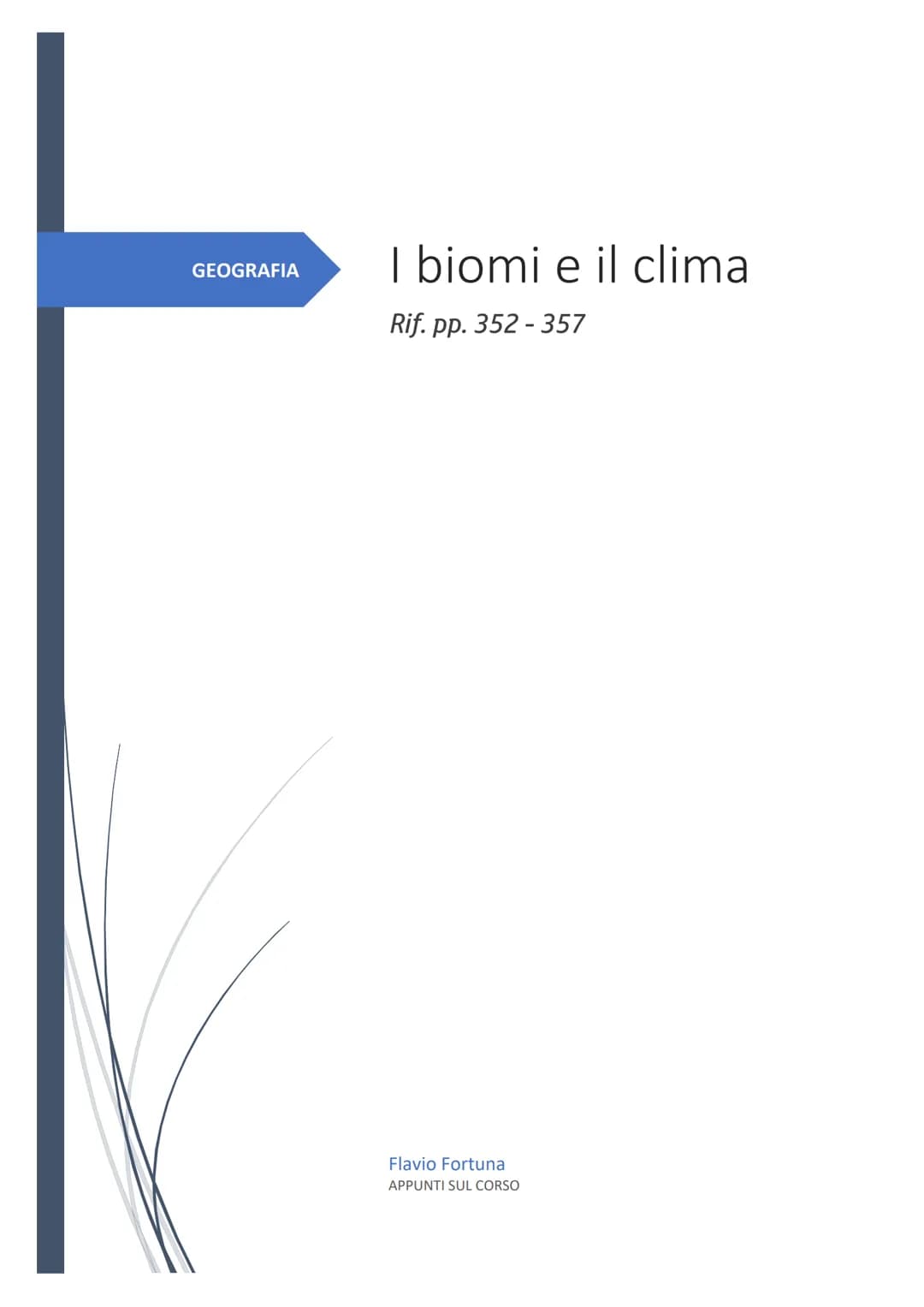 GEOGRAFIA

I biomi e il clima

Rif. pp. 352 - 357

Flavio Fortuna
APPUNTI SUL CORSO # GEOGRAFIA: I climi e i biomi

## Il tempo e il clima

