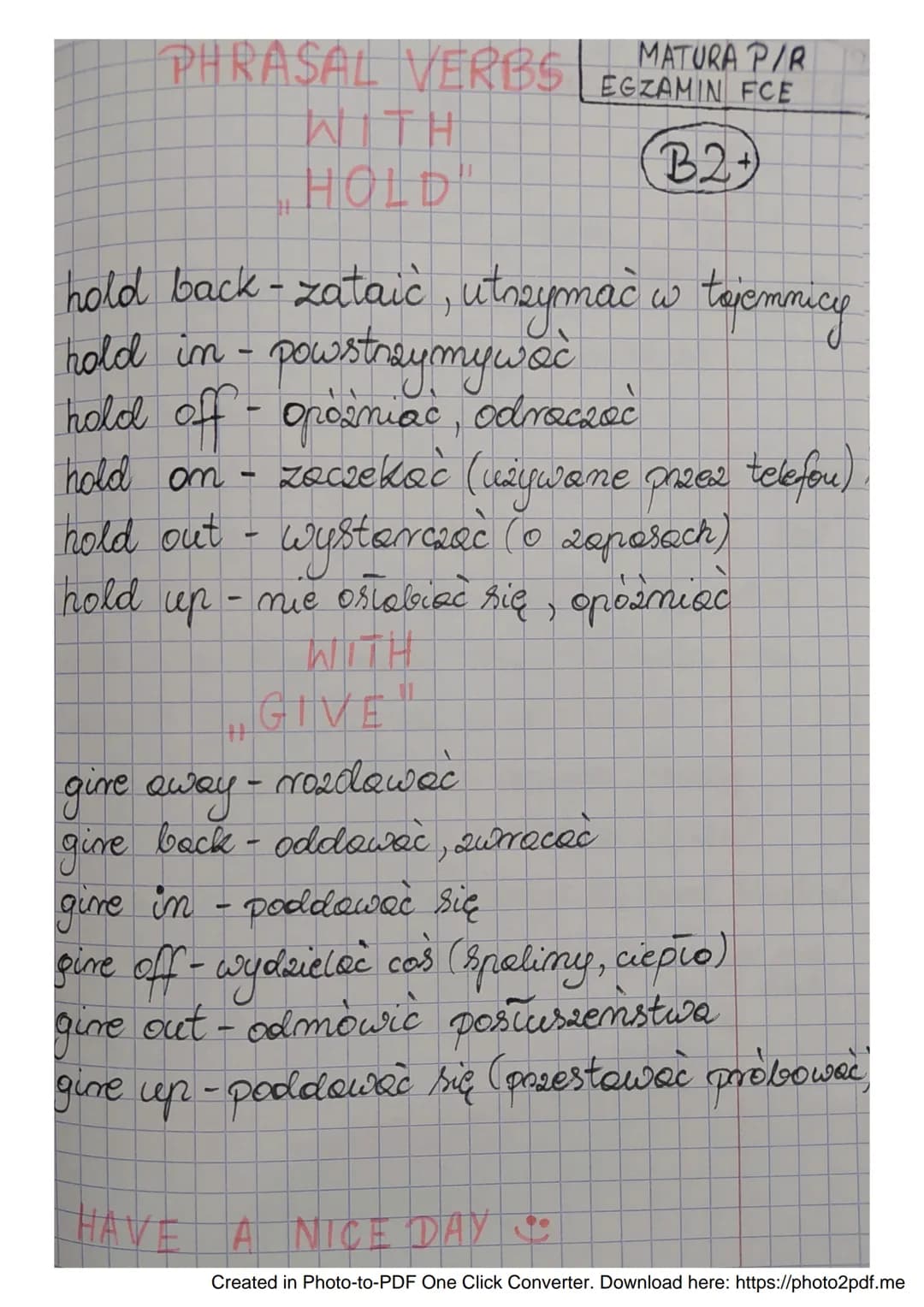 PHRASAL VERBS
MATURA P/R
EGZAMIN FCE
WITH
"HOLD"
B2+
hold back-zataić, utrzymać w tajemnicy
hold im- powstrzymywać
hold off- opóźniac, odroc