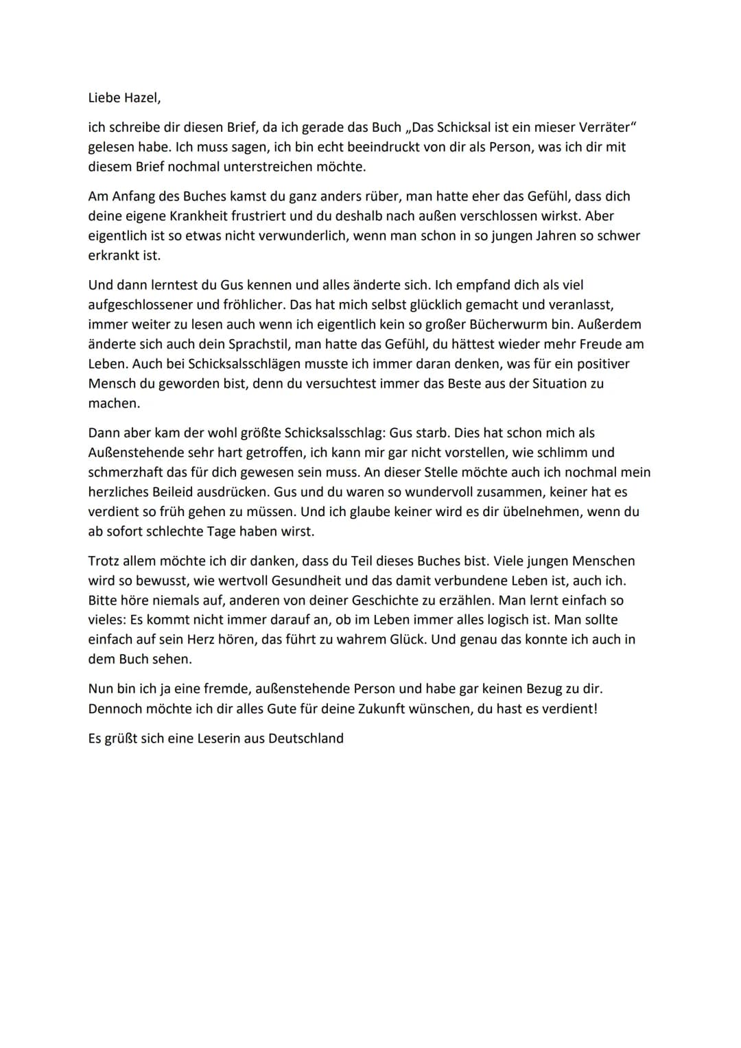 Liebe Hazel,
ich schreibe dir diesen Brief, da ich gerade das Buch „Das Schicksal ist ein mieser Verräter"
gelesen habe. Ich muss sagen, ich