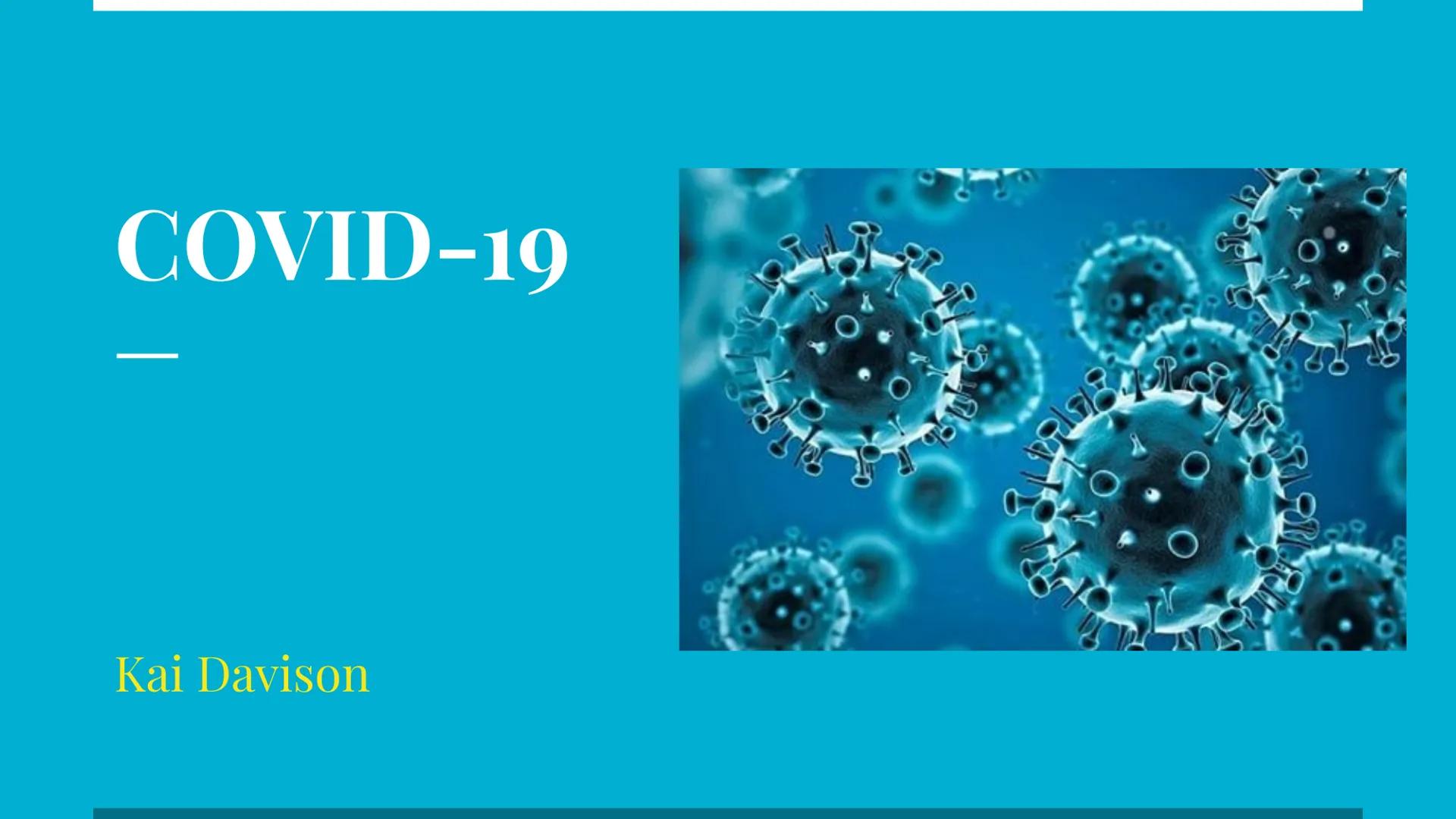 # COVID-19

Kai Davison # Overview

- COVID-19 is a type of flu that was originally
discovered in China in 2019.
- The term coronavirus is a