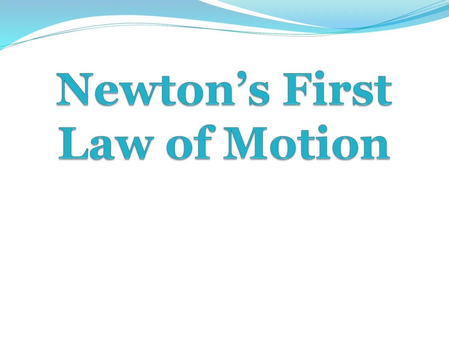 # Newton's First Law of Motion 1st Law of Motion
(Law of Inertia)

An object at rest will stay at
rest, and an object in motion
will stay in