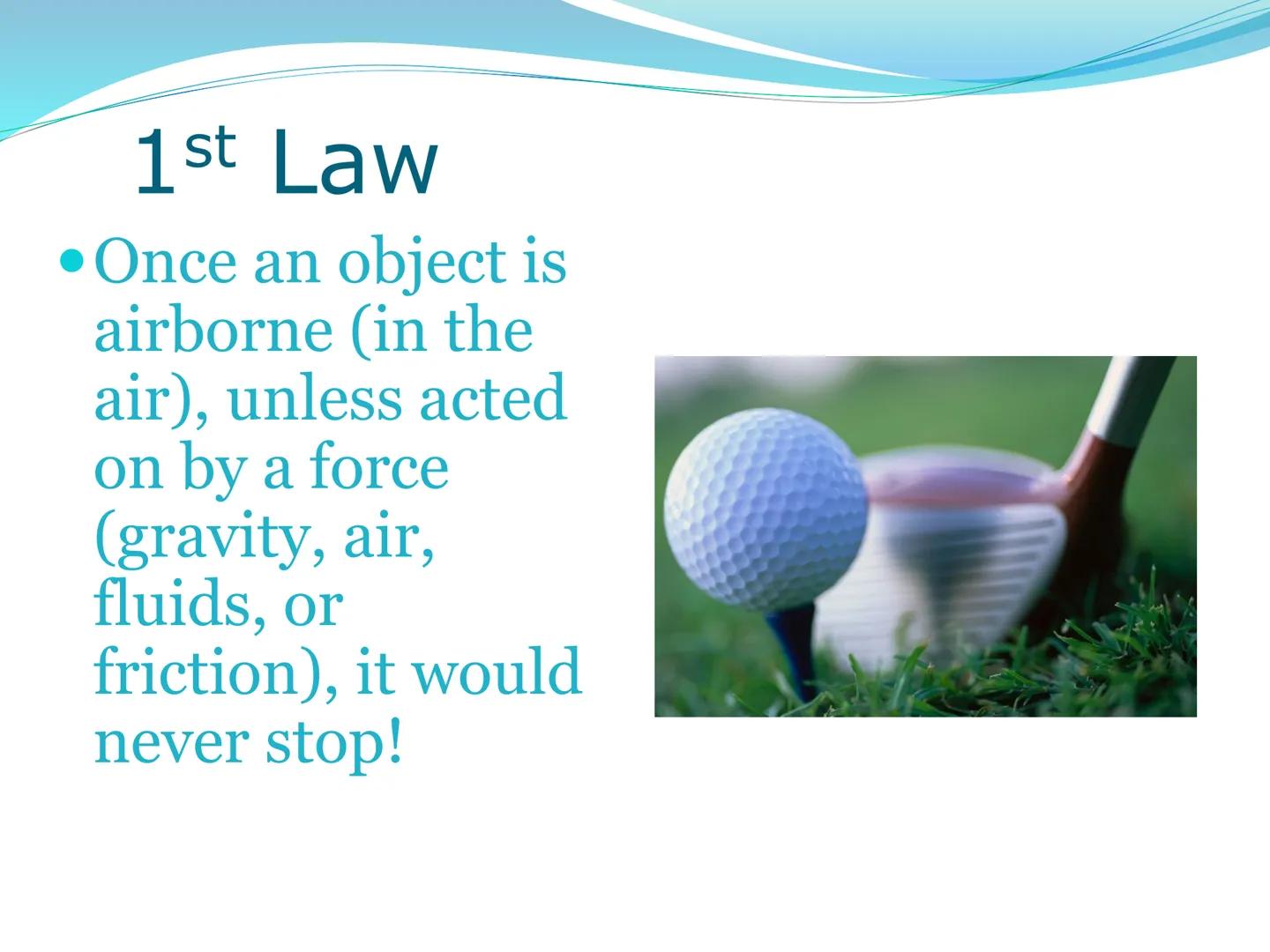 # Newton's First Law of Motion 1st Law of Motion
(Law of Inertia)

An object at rest will stay at
rest, and an object in motion
will stay in