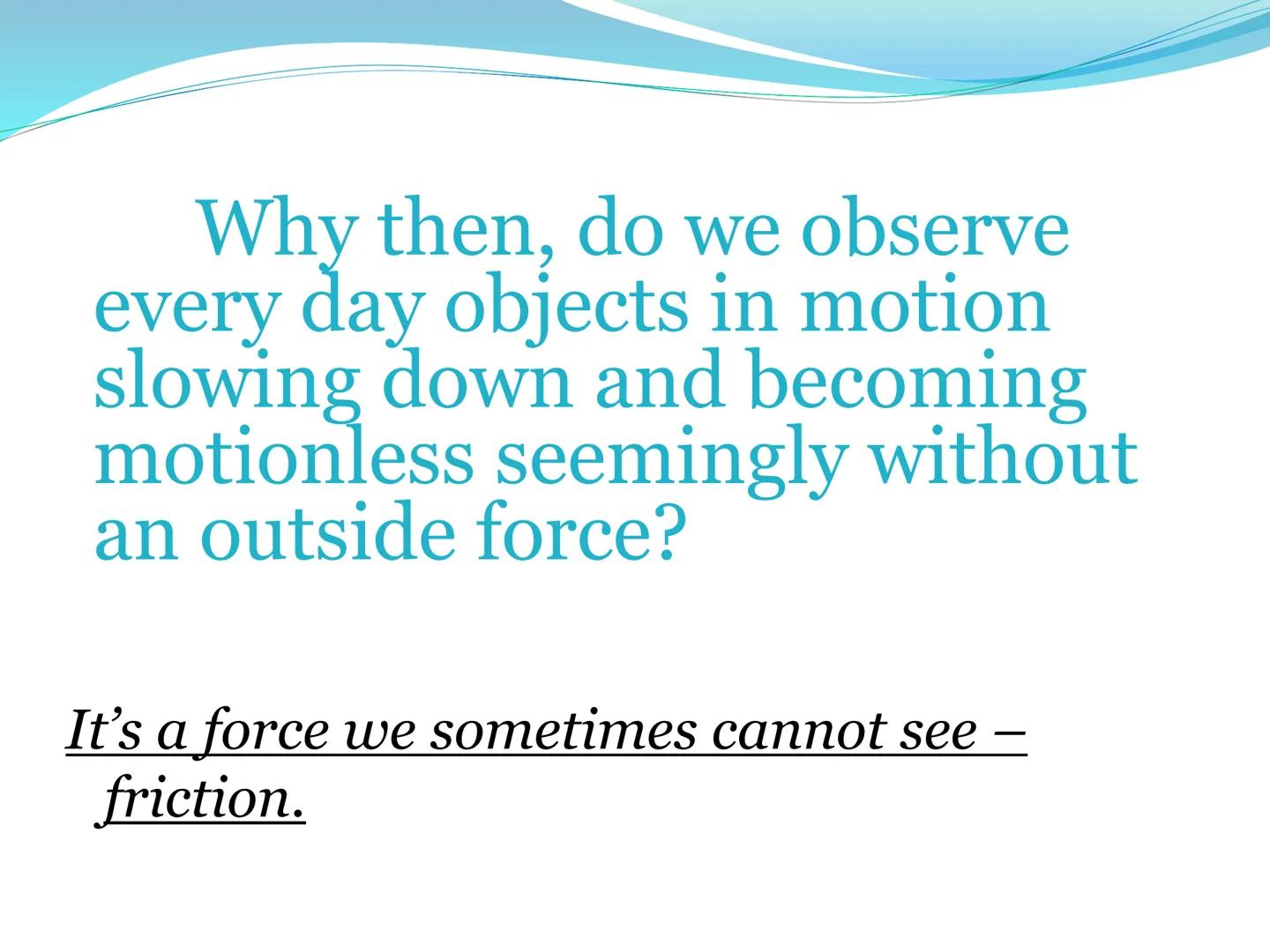 # Newton's First Law of Motion 1st Law of Motion
(Law of Inertia)

An object at rest will stay at
rest, and an object in motion
will stay in
