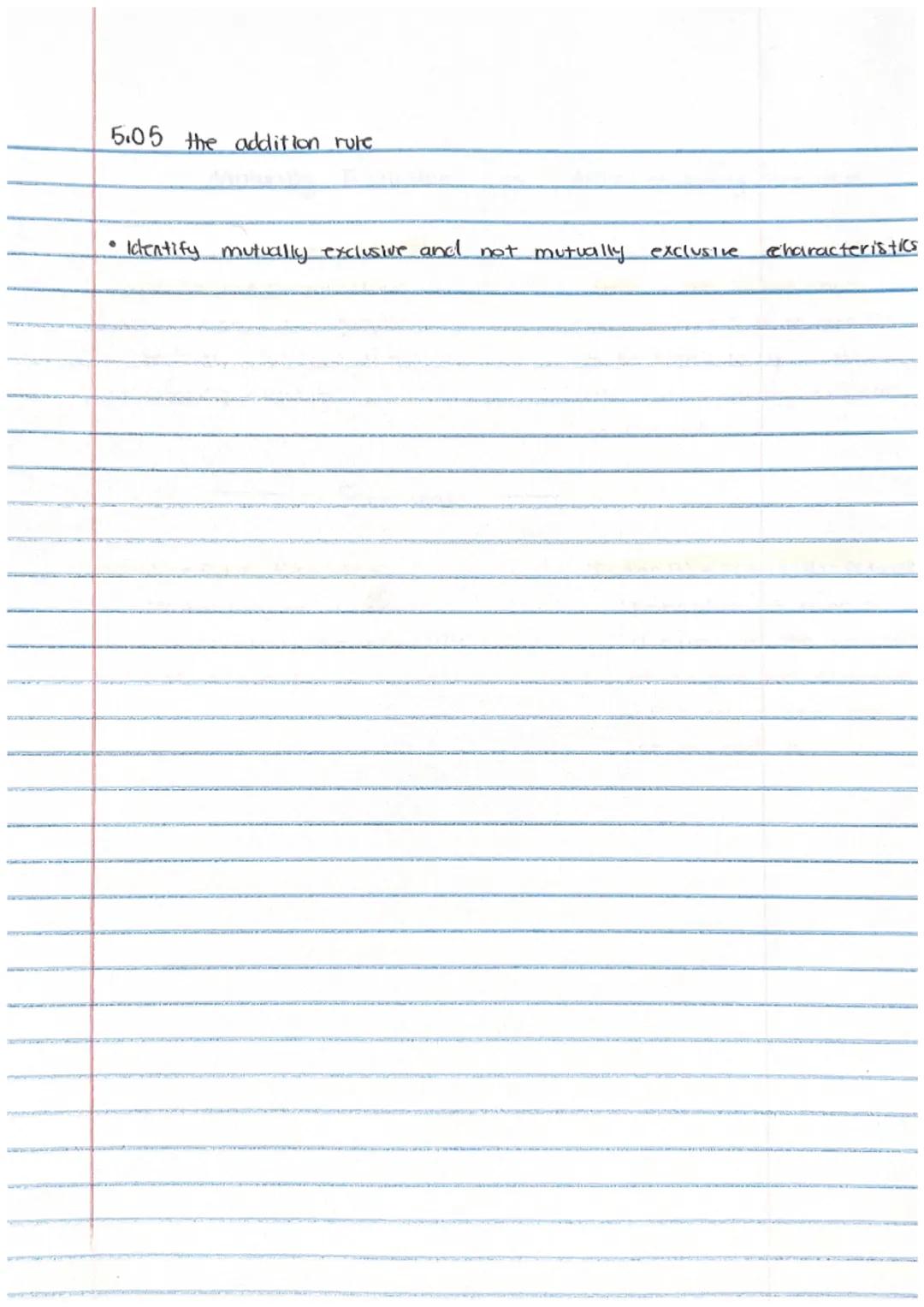 5.05 the addition rule

*   Identify mutually exclusive and not mutually exclusive characteristics Mutually Exclusive vs NOT mutually exclus