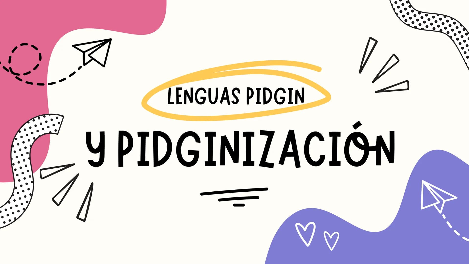 LENGUAS PIDGIN

Y PIDGINIZACIÓN # ÍNDICE

Lenguas pidgin

• Definición.

• Usos y utilidad.

• Características.

• Historia y origen.

• Eje