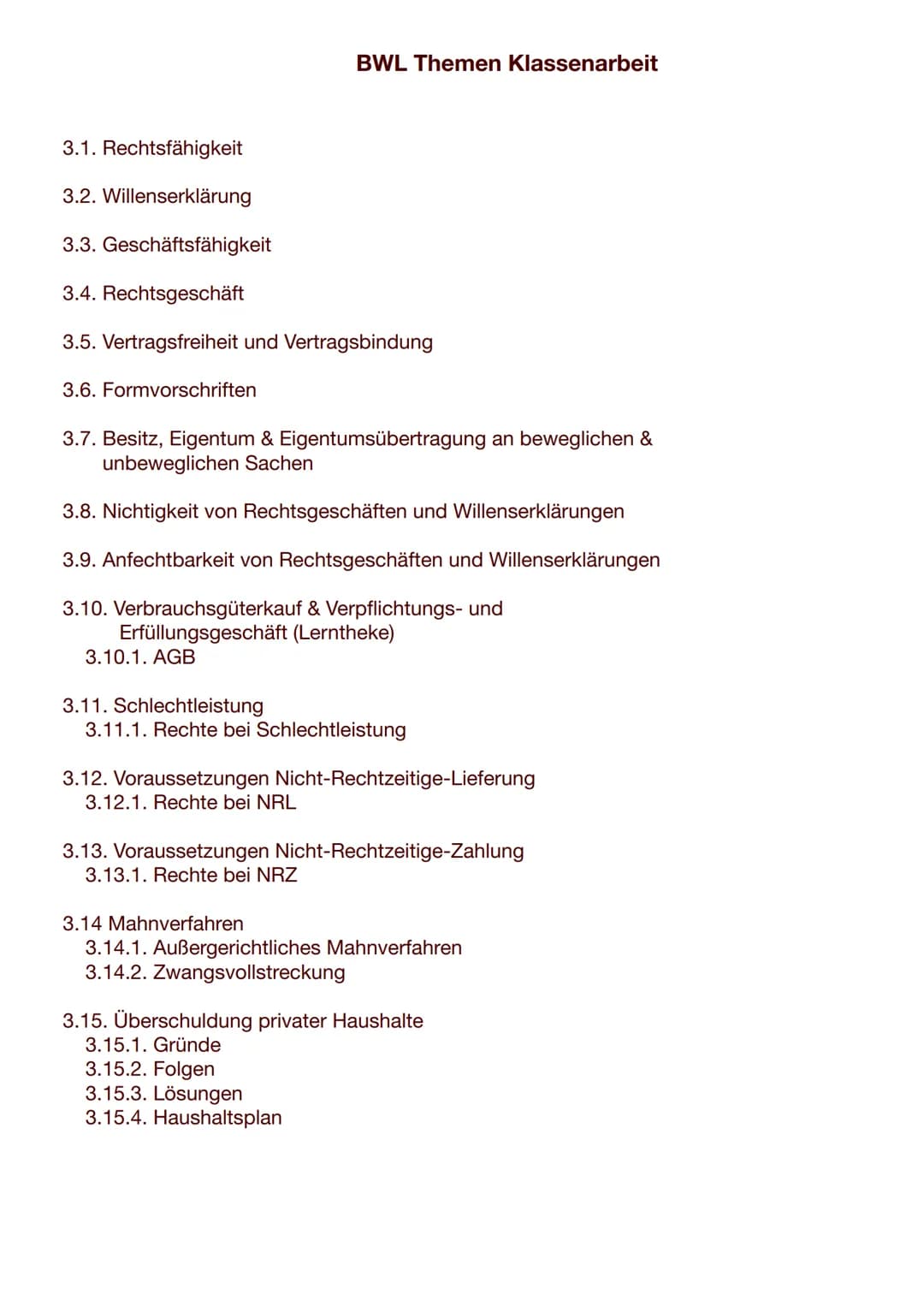 BWL Themen Klassenarbeit

3.1. Rechtsfähigkeit

3.2. Willenserklärung

3.3. Geschäftsfähigkeit

3.4. Rechtsgeschäft

3.5. Vertragsfreiheit u