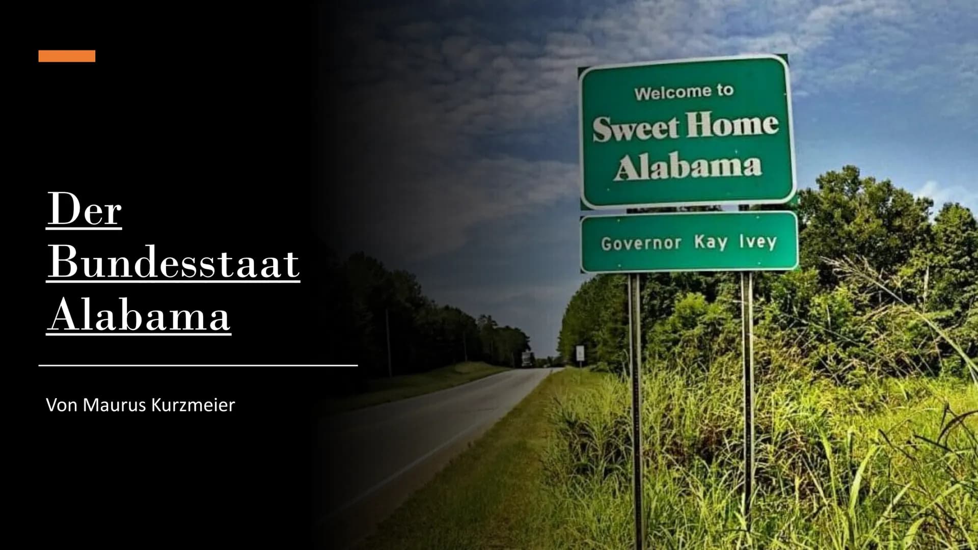 # Der

# Bundesstaat

# Alabama

Von Maurus Kurzmeier

Welcome to

Sweet Home
Alabama

Governor Kay Ivey Inhaltsverzeichnis

• Name
• Bevölk
