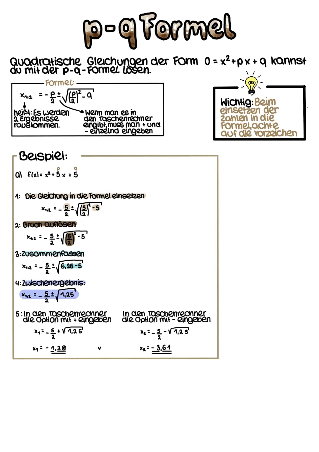 # p-q Formel

Quadratische Gleichungen der Form 0=x²+px + q kannst
du mit der p-q-Formel lösen.

Formel:

112=--9

↓

heißt: Es werden
2 Erg