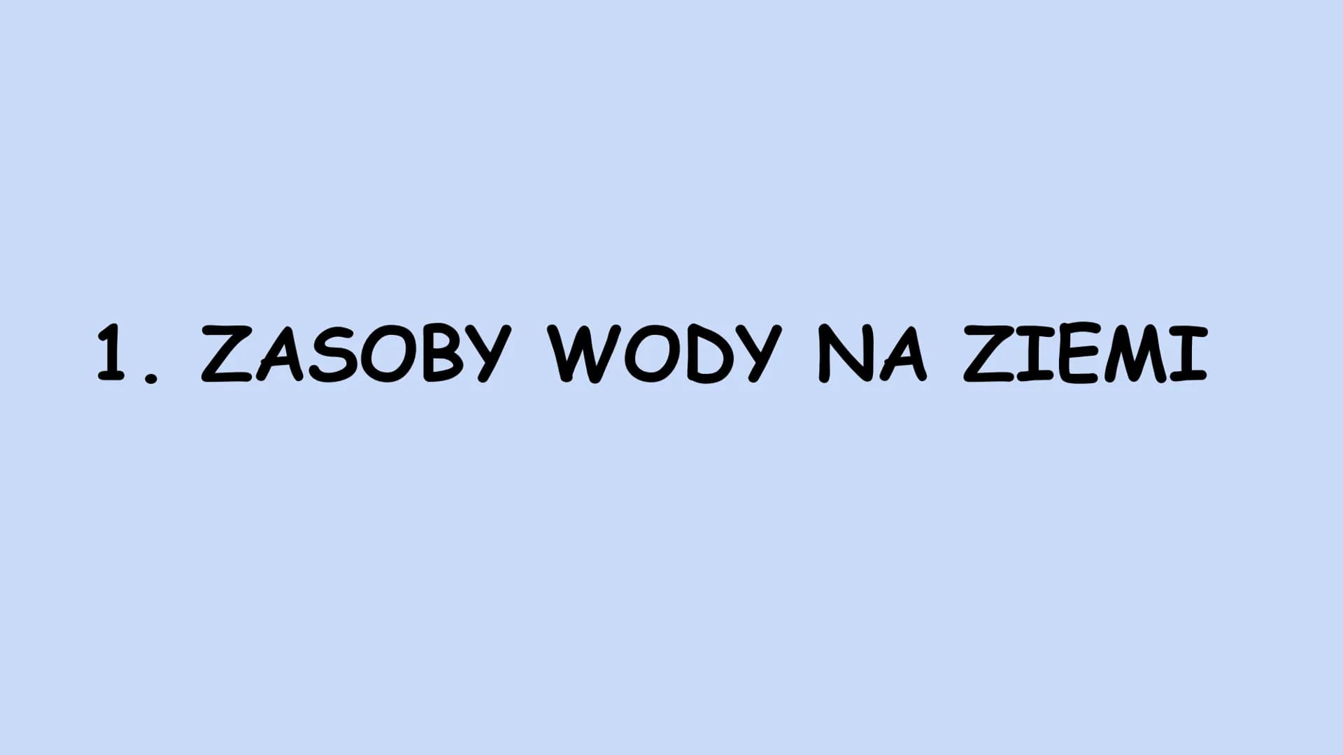 # 1. ZASOBY WODY NA ZIEMI # 1. Podział wody na Ziemi

Całkowite zasoby wodne Ziemi są stałe i wynoszą około 1,386 mld km3. Woda znajduje się