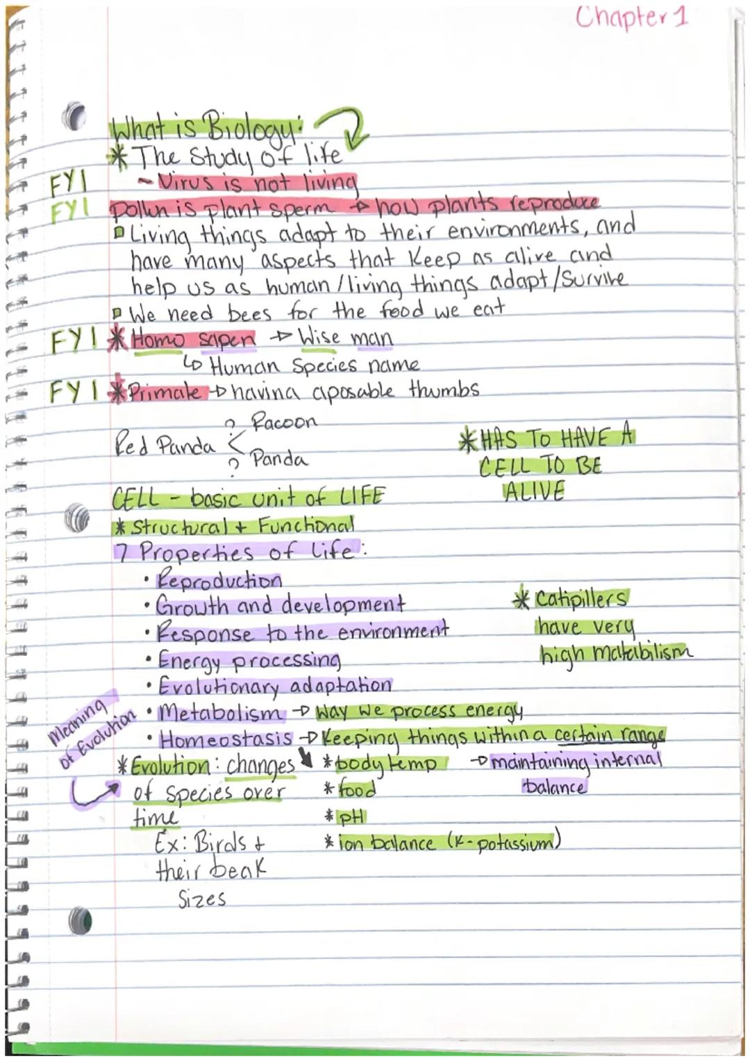 Chapter 1

FYI
What is Biology
*The Study of life
-Virus is not living
FY Pollun is plant sperm # how plants reproduce
Living things adapt t