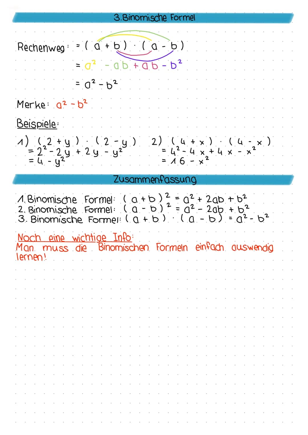 # BINOMISCHE
# FORMELN

1. Binomische Formel

Rechenweg: $(a + b)^2 = (a+b)(a+b)$

$= a^2 + ab + ab + b^2$

$= a^2 + 2ab + b^2$

Merke: $a^2