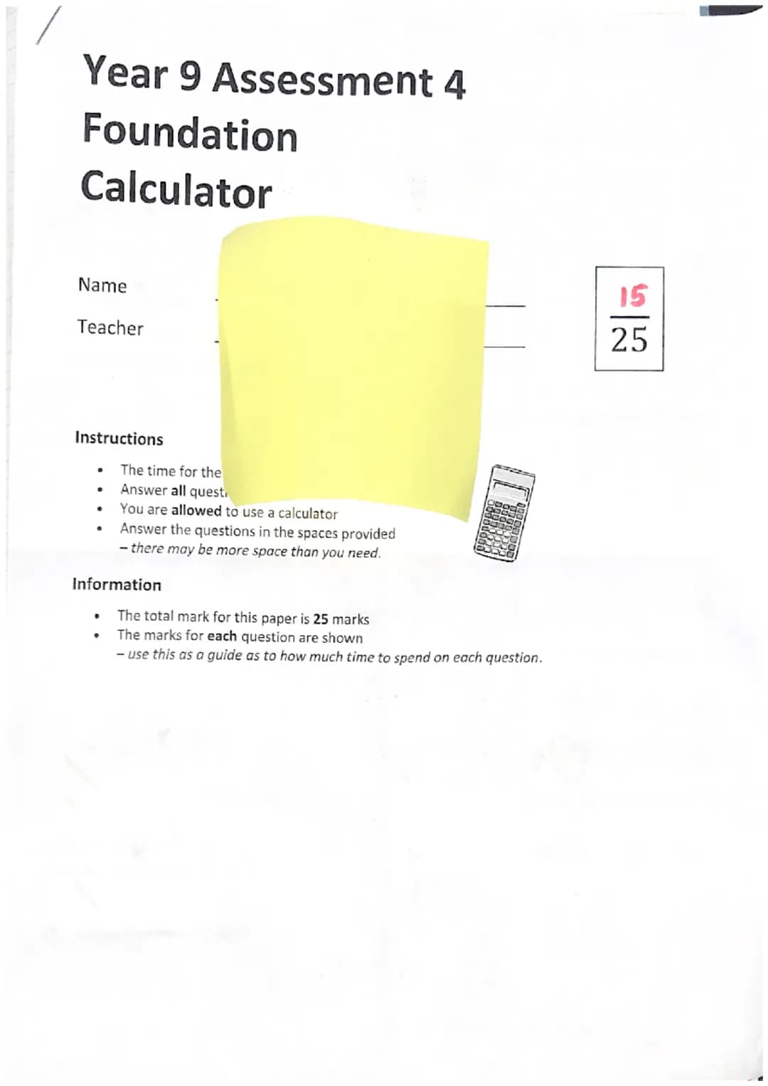 Year 9 Assessment 4
Foundation
Calculator

Name
Teacher

Instructions
- The time for the
- Answer all questi
- You are allowed to use a calc