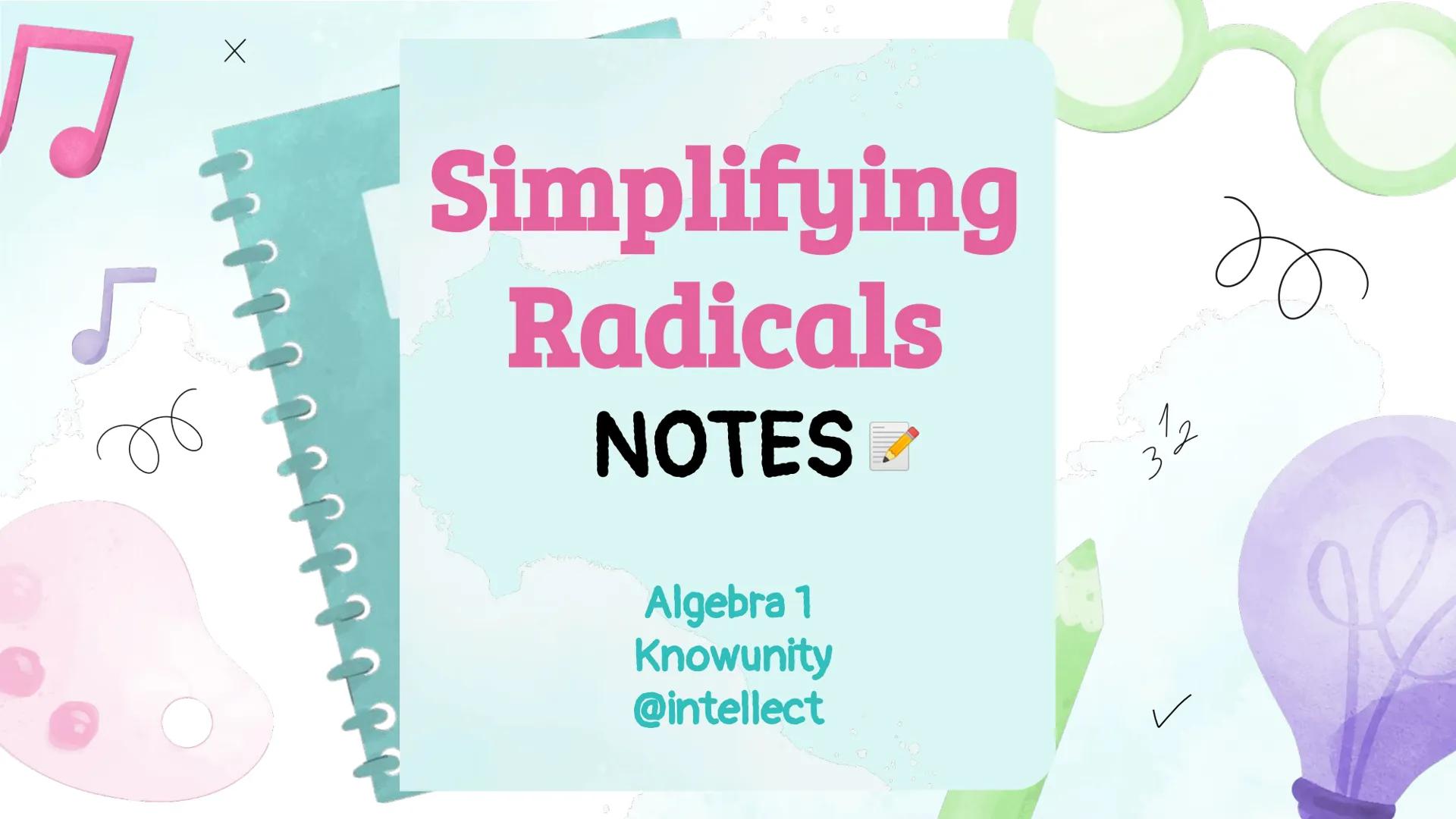 # Simplifying
# Radicals
## NOTES 📝

Algebra 1
Knowunity
@intellect Perfect Squares

$a \cdot a = a^2$

$\sqrt{a^2} = a$

$3 \cdot 3 = 3^2 
