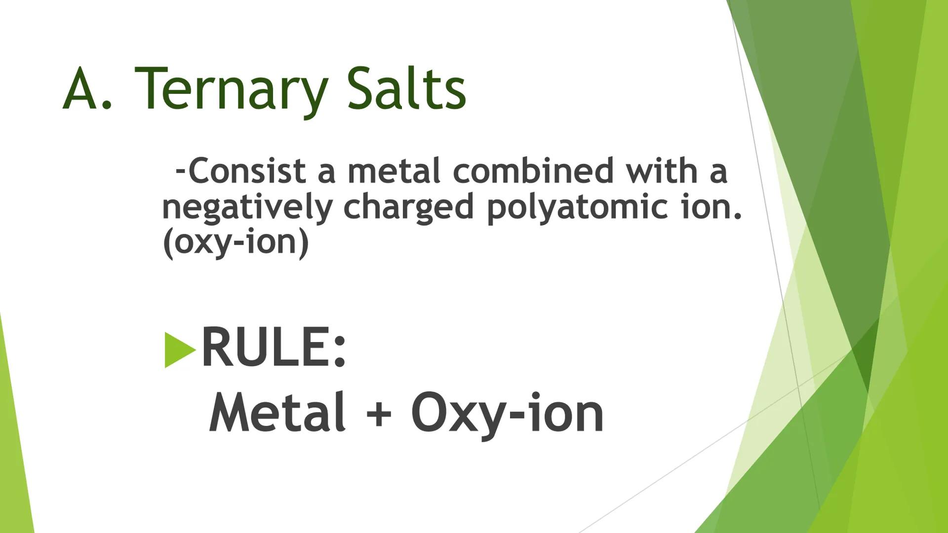 # Naming Compounds:

## Ternary Compounds

Ternary Salts # Ternary Compounds

*   Ternary compounds are composed
of three elements, one of w