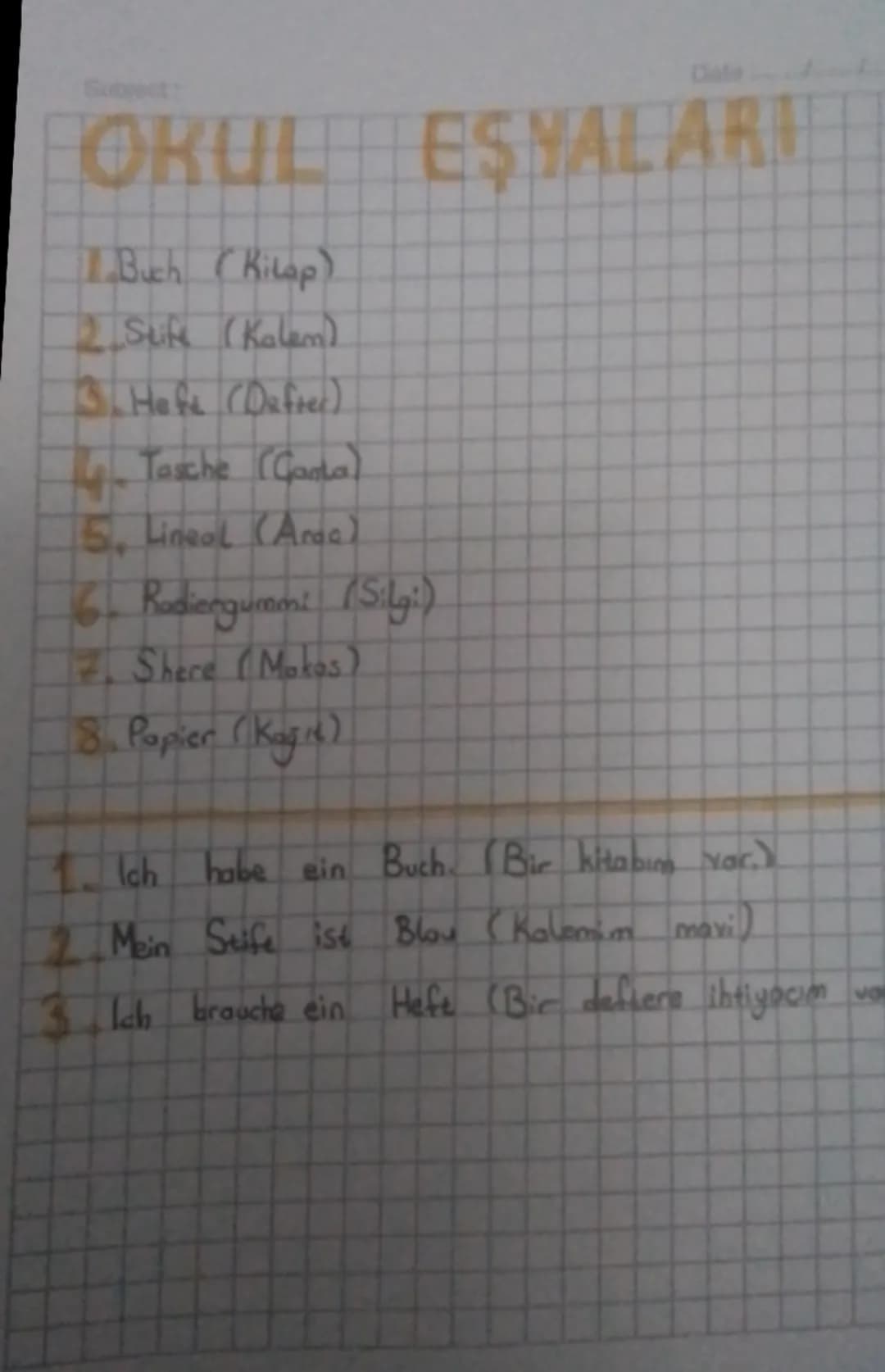 Subject:
Cate
# OKUL EŞYALARI
1. Buch (Kilap)
2. Seife (Kalem)
3. Hefe (Defrer).
4. Tasche (Ganta)
5. Lineal (Araa)
6. Radiergummi (Silg:)
7