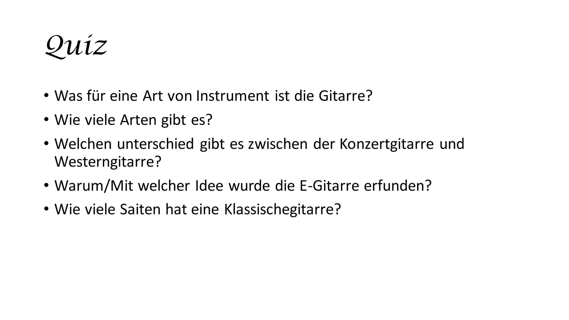 Gitarren # Inhalt

*   Geschichte
*   Arten von Gitarren und deren Unterschiede
*   Funktion
*   Wie Spielt man eine Gitarre?
*   Quiz # All