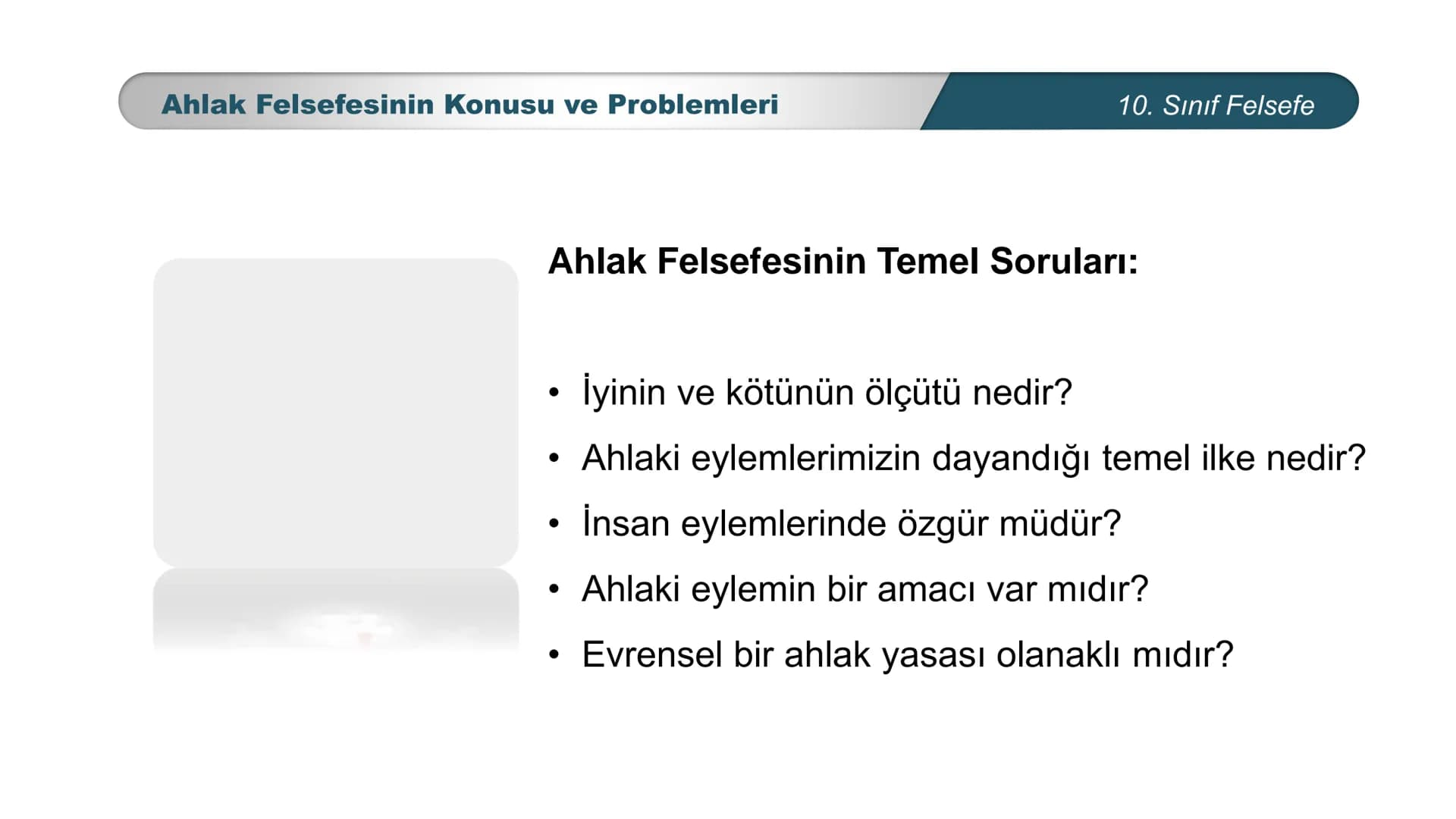 *
*
ETİ MİLLİ EĞ
12
CUMHURİYE
TIM
DO
BAKANLIGI
FELSEFE
10. SINIF
3.ÜNİTE: FELSEFENİN TEMEL KONULARI VE
PROBLEMLERİ
Ahlak Felsefesinin Konusu
