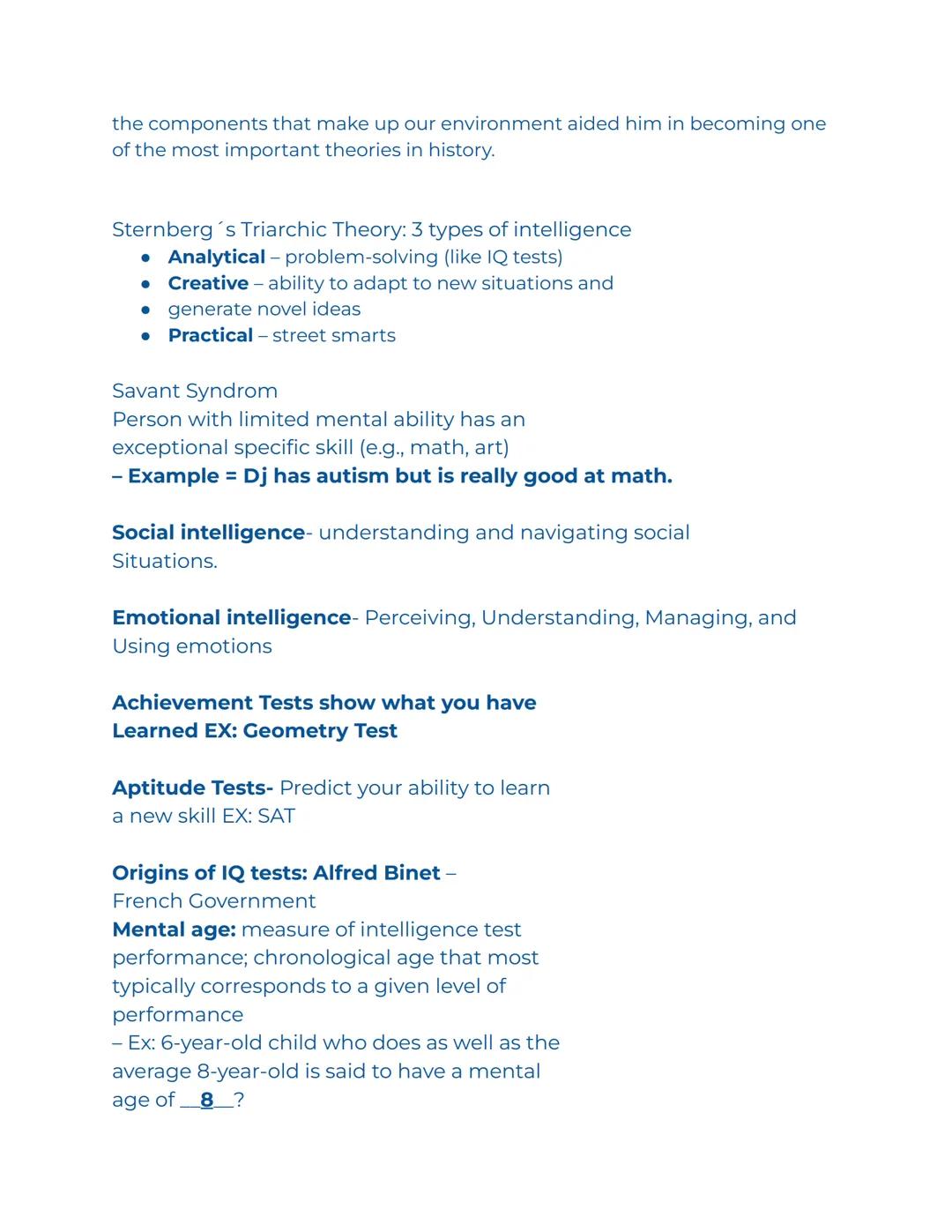 Intelligence

Gardner's Multiple Intelligences

Linguistic- Competence with spoken and written language (Focuses on
vocabulary)

Logical-Mat