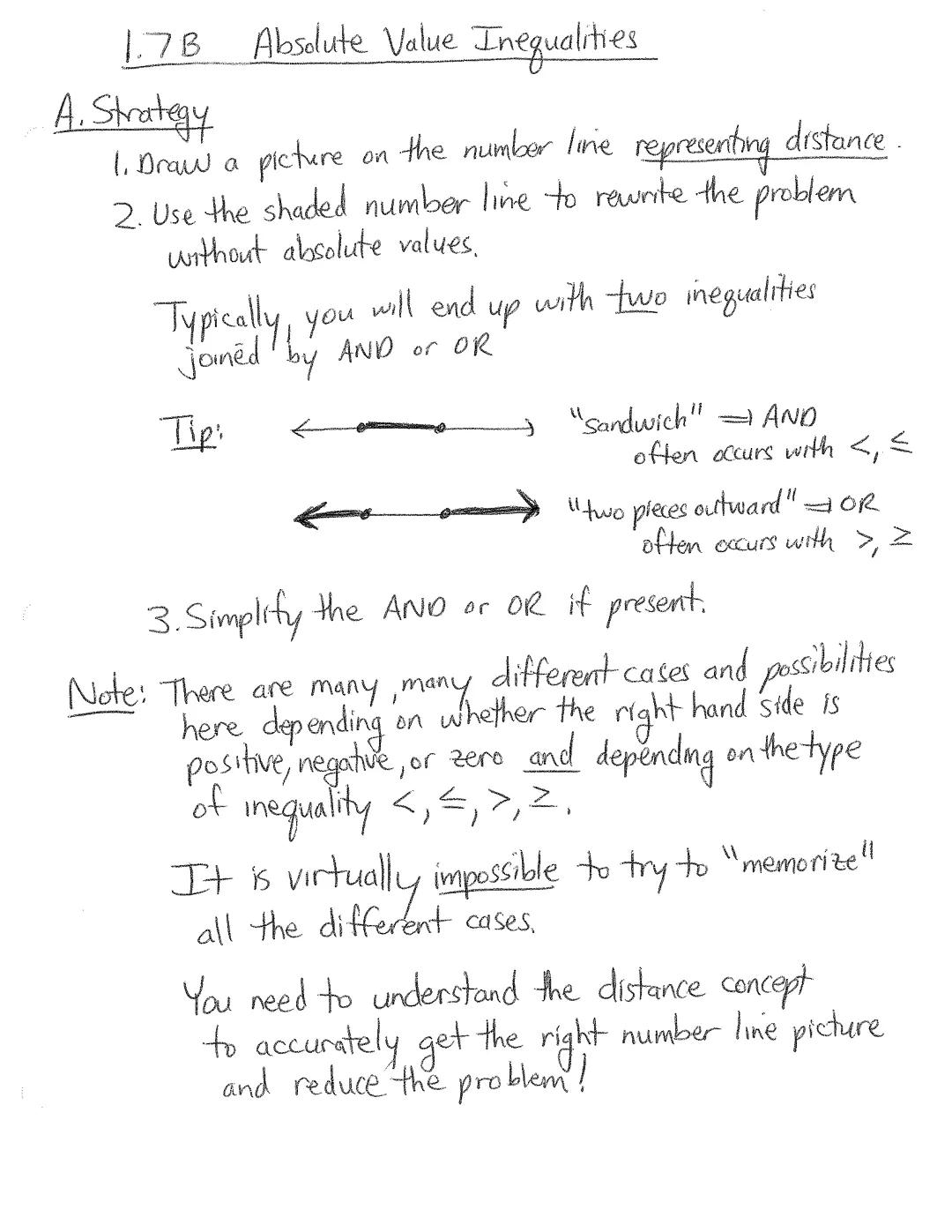 # 1.7B Absolute Value Inequalities

A. Strategy

1.  Draw a picture on the number line representing distance.
2.  Use the shaded number line