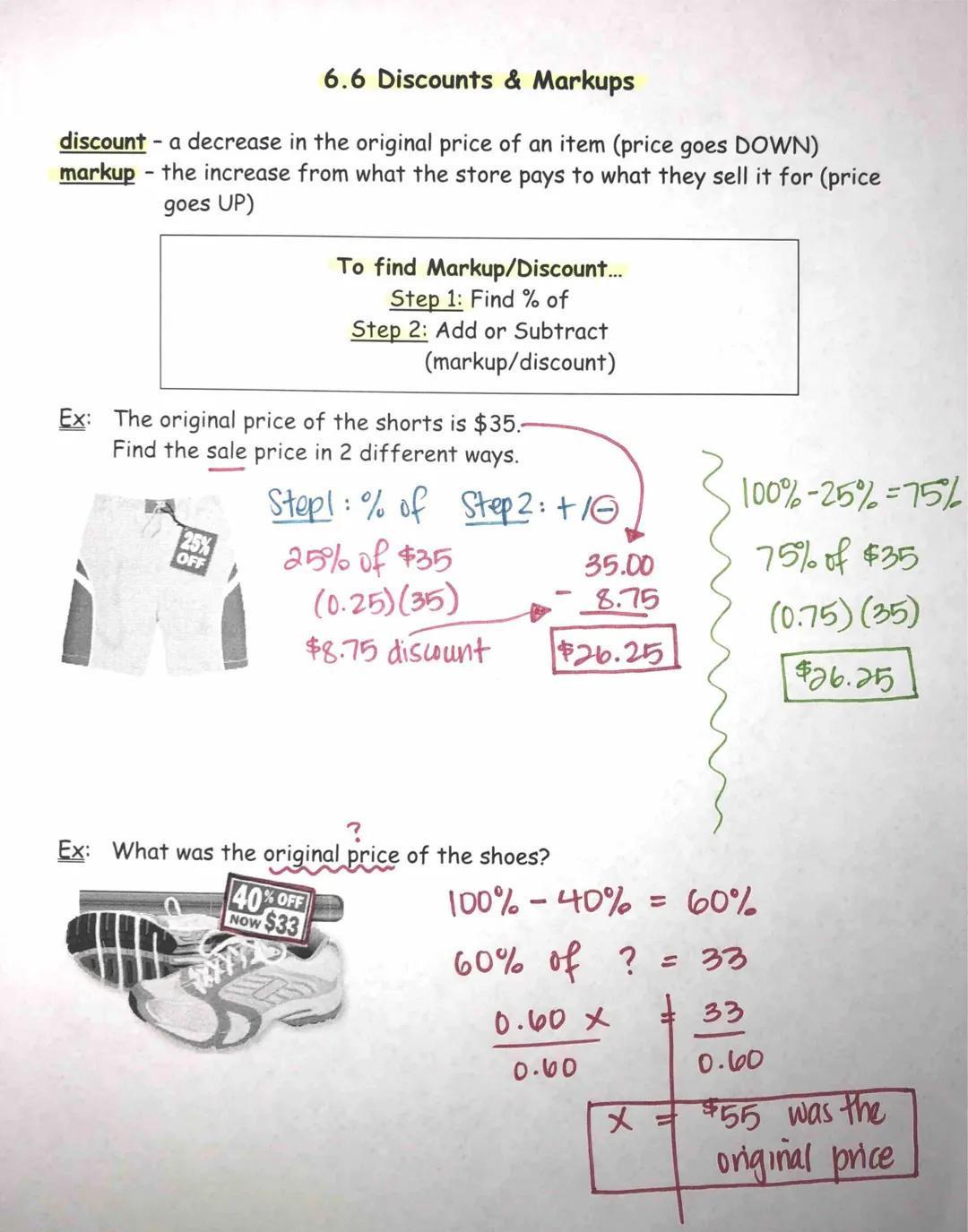 ## 6.6 Discounts & Markups

discount - a decrease in the original price of an item (price goes DOWN)
markup the increase from what the store