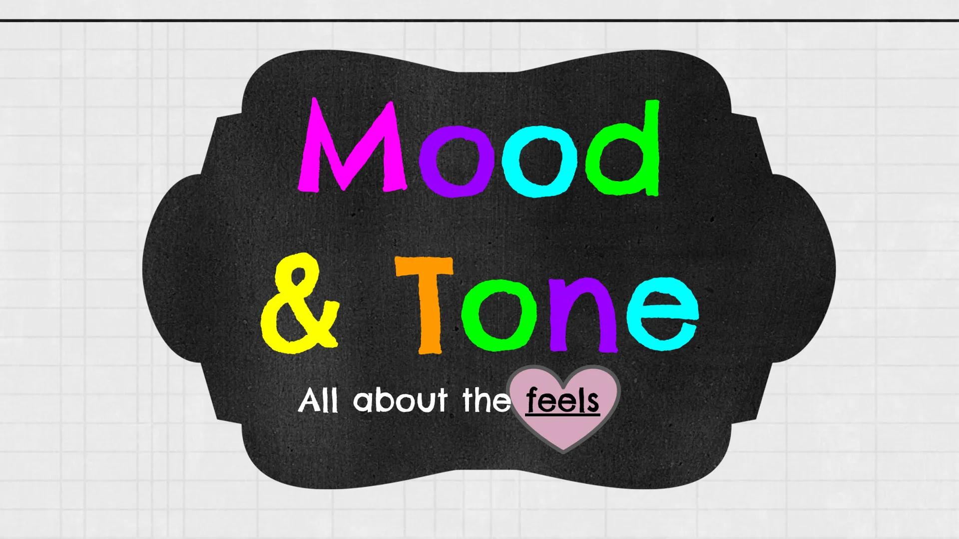 # Mood

# & Tone

All about the feels -Tone & Mood
All about
----feelings -&- attitudes-----
yours and the author's.
They both help create
t