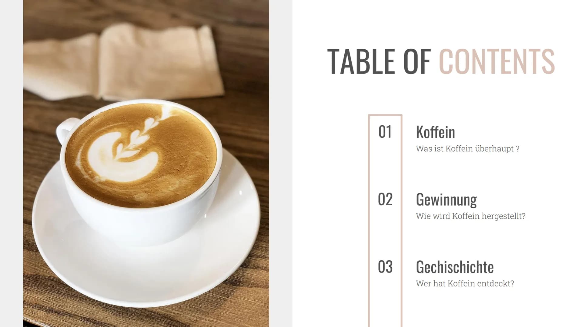 # Koffein

Eine Präsentation von Selin TABLE OF CONTENTS

01 Koffein
Was ist Koffein überhaupt ?

02 Gewinnung
Wie wird Koffein hergestellt?