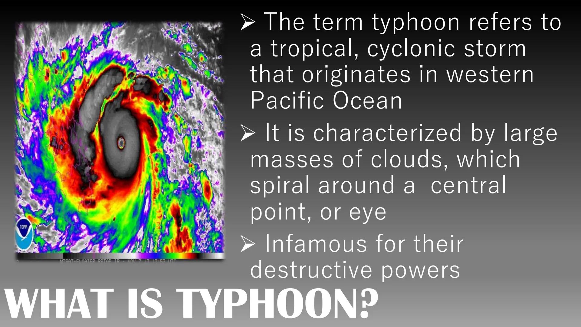 TYPHOON MORR
MTSAT-ELOSTER PSTOP IP NOU 2.17 10:57 UTC
➤ The term typhoon refers to
a tropical, cyclonic storm
that originates in western
Pa