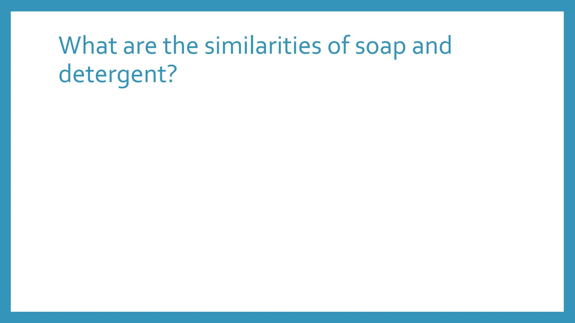 # SOAP AND

# DETERGENT

Chemical Process Industries What are the similarities of soap and detergent? # What are the differences between soa
