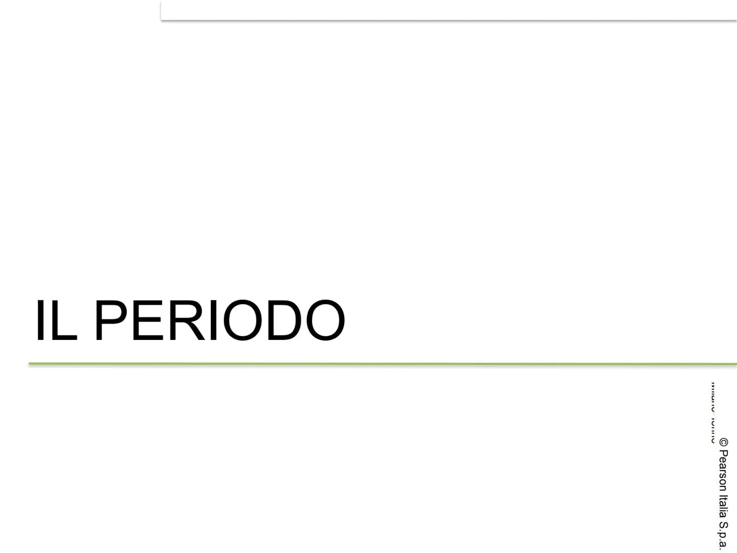 # IL PERIODO

© Pearson Italia S.p.a. # CHE COS'È IL PERIODO?

Il periodo è l'insieme di due o più
proposizioni collegate fra loro in modo d