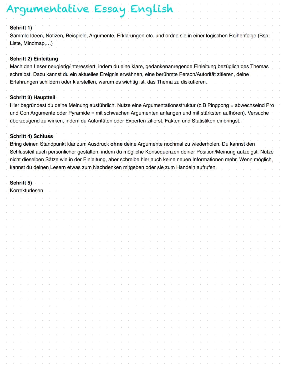 # Argumentative Essay English

Schritt 1)
Sammle Ideen, Notizen, Beispiele, Argumente, Erklärungen etc. und ordne sie in einer logischen Rei