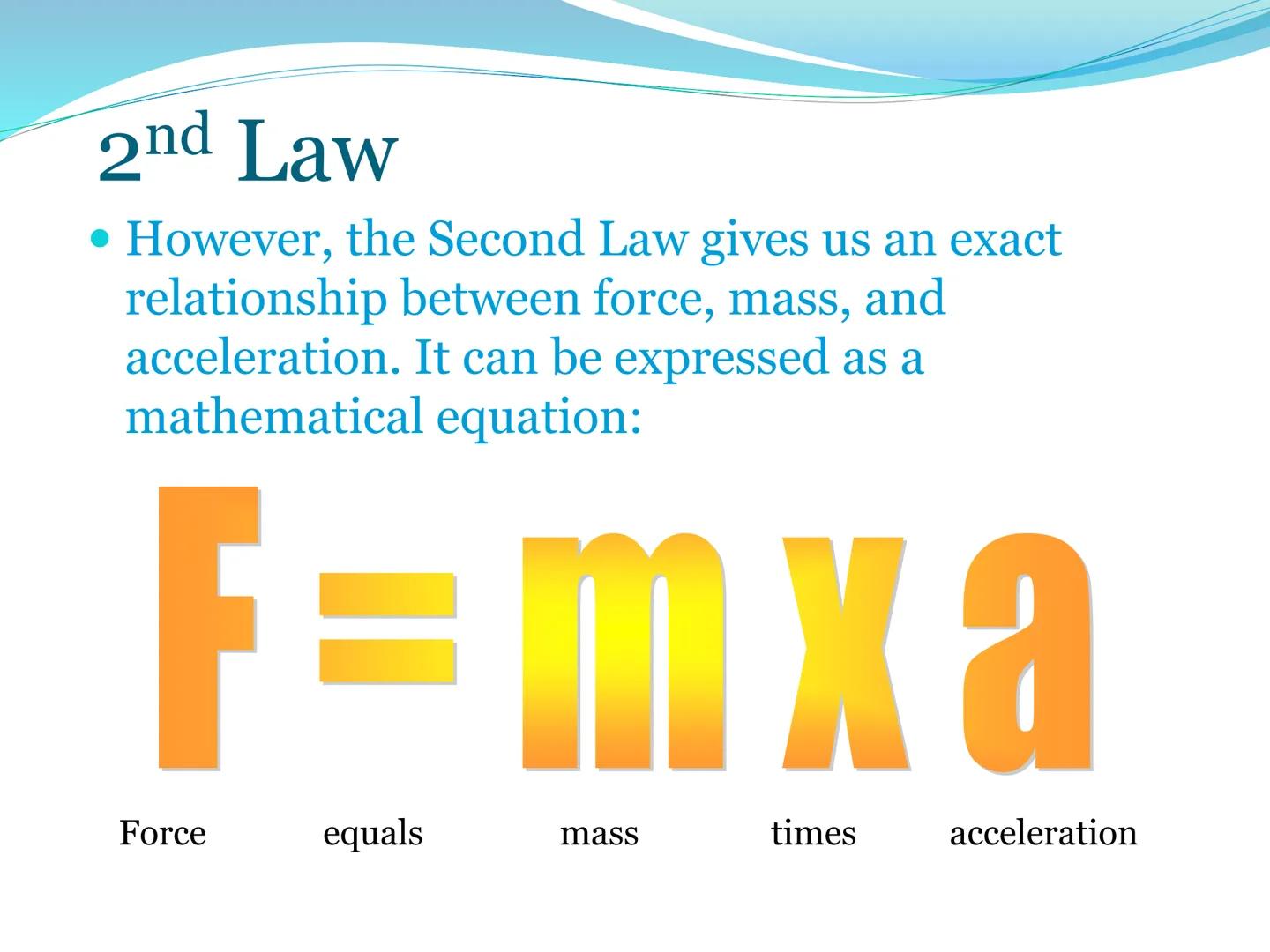 # Newton's Second Laws of Motion 2nd Law

The net force of an object is
equal to the product of its
mass and acceleration, or
F=ma. 2nd Law: