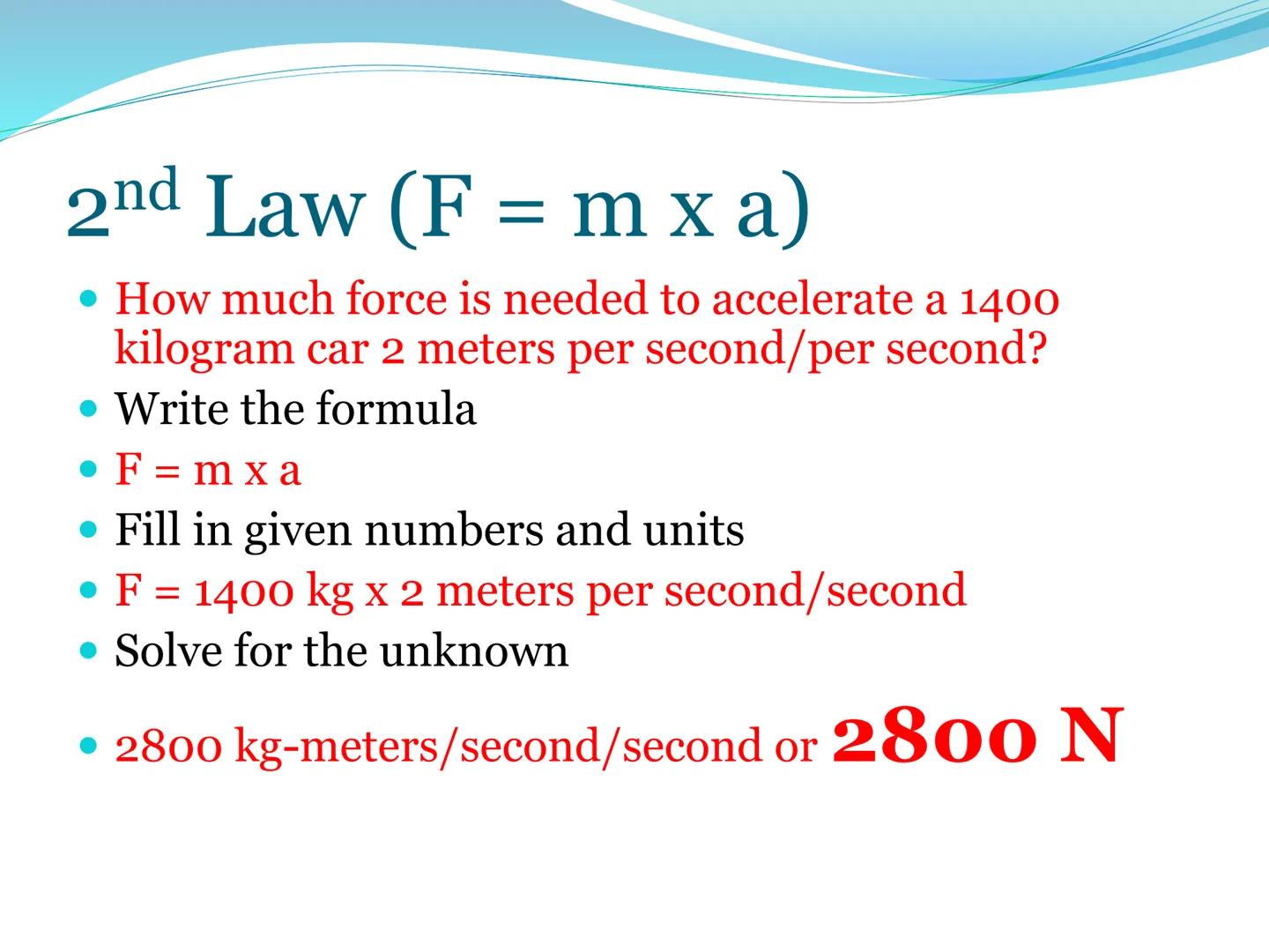 # Newton's Second Laws of Motion 2nd Law

The net force of an object is
equal to the product of its
mass and acceleration, or
F=ma. 2nd Law: