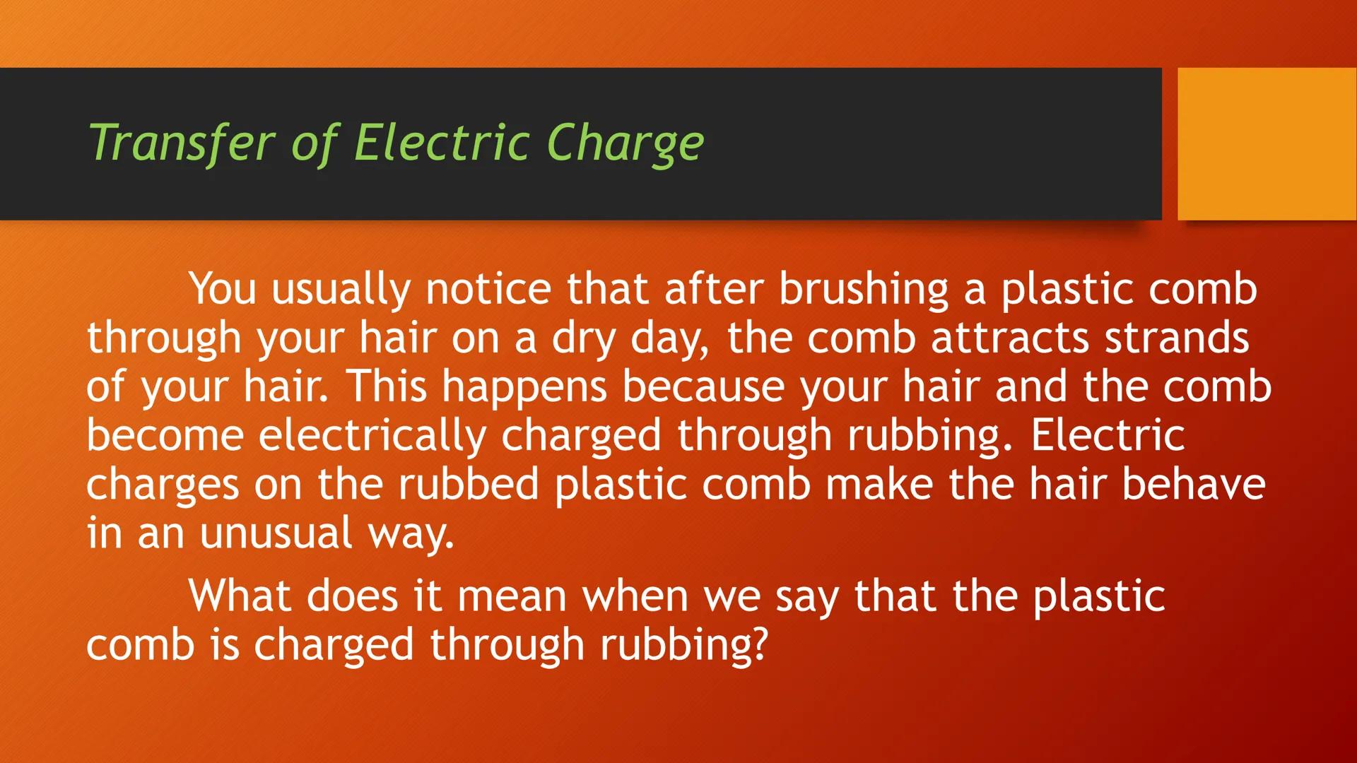 ELECTRICITY ELECTRIC CHARGE

You can feel and hear the effects of
electric charges when you comb your
hair on a dry day because they produce