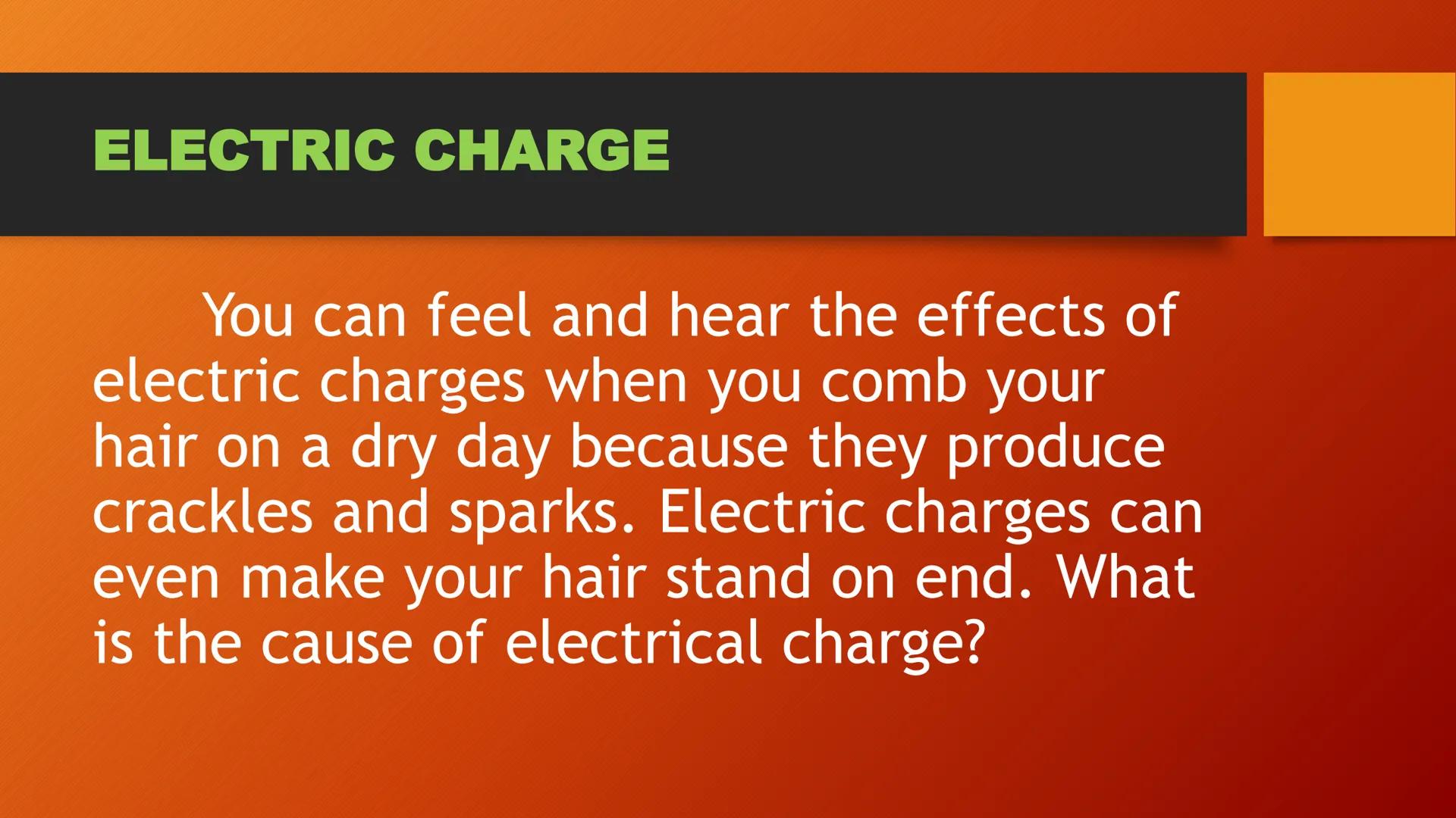 ELECTRICITY ELECTRIC CHARGE

You can feel and hear the effects of
electric charges when you comb your
hair on a dry day because they produce