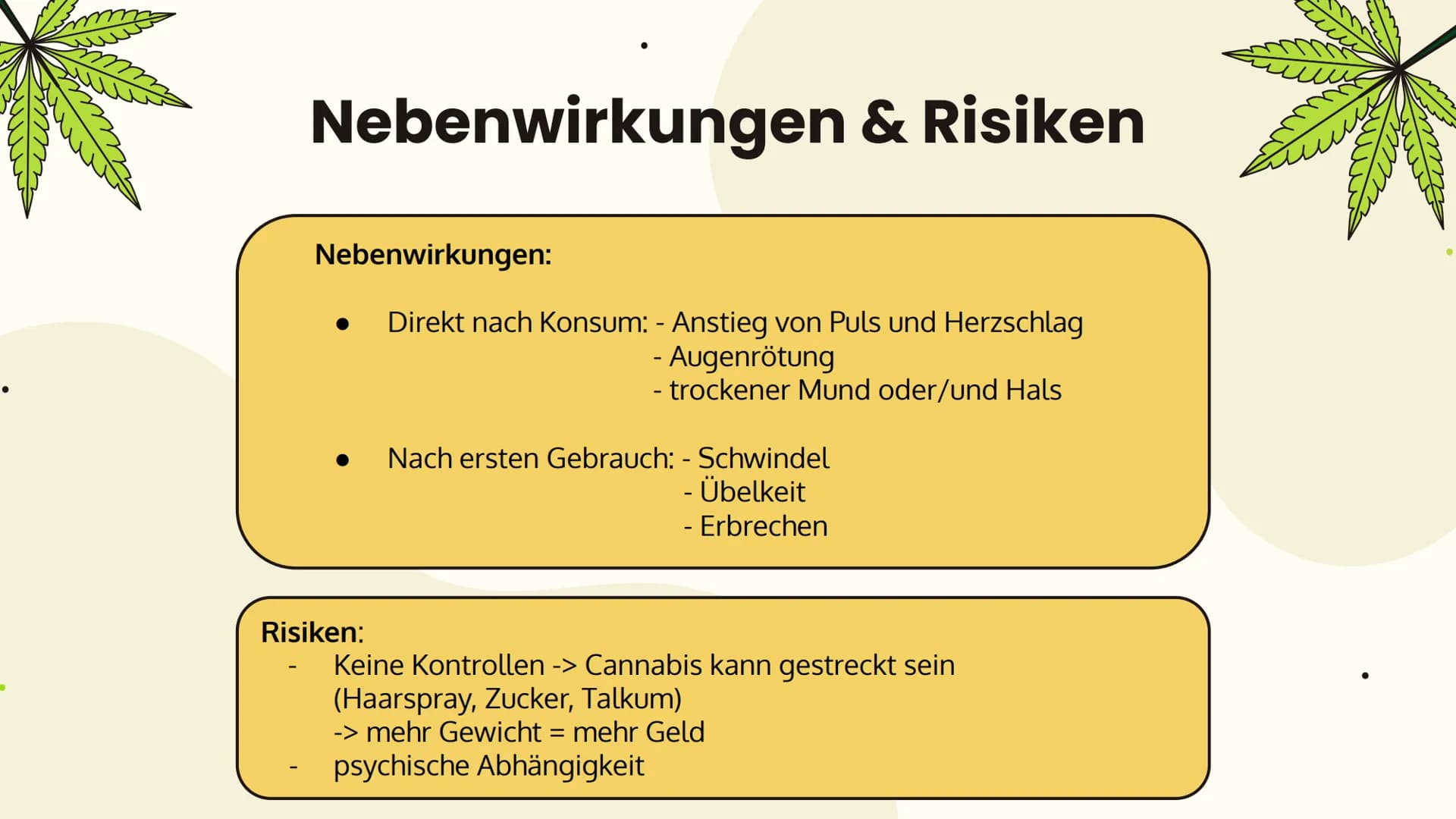 # Cannabis

... Folgen und Wirkung... Allgemeines
Aufbau, Inhaltsstoffe,
Konsumform

Suchtpotenzial

Folgen
Kurzzeitfolgen,
Langzeitfolgen

