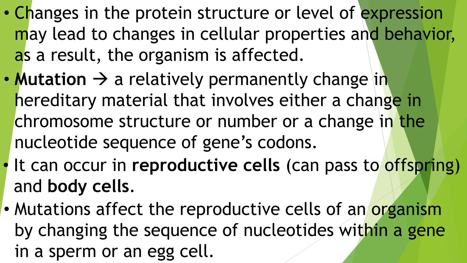 MUTATION • Changes in the protein structure or level of expression
may lead to changes in cellular properties and behavior,
as a result, the