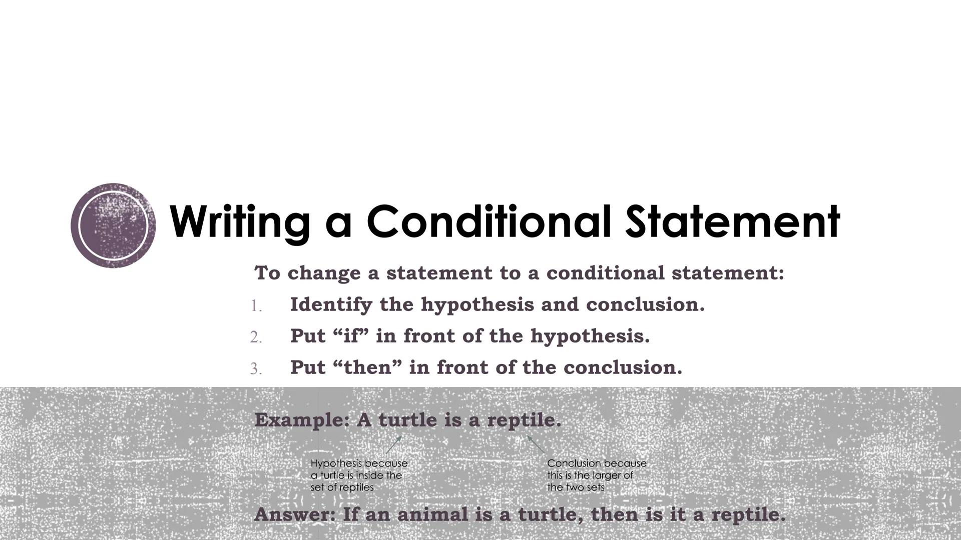 # Logic and Reasoning

Conditional Statements

2 # Vocabulary

■ Conditional Statement: an if-then statement

• Hypothesis: the "if" part of