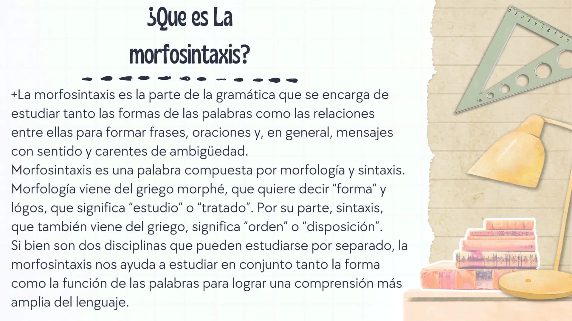 # ¿Que es La

morfosintaxis?

+La morfosintaxis es la parte de la gramática que se encarga de
estudiar tanto las formas de las palabras como