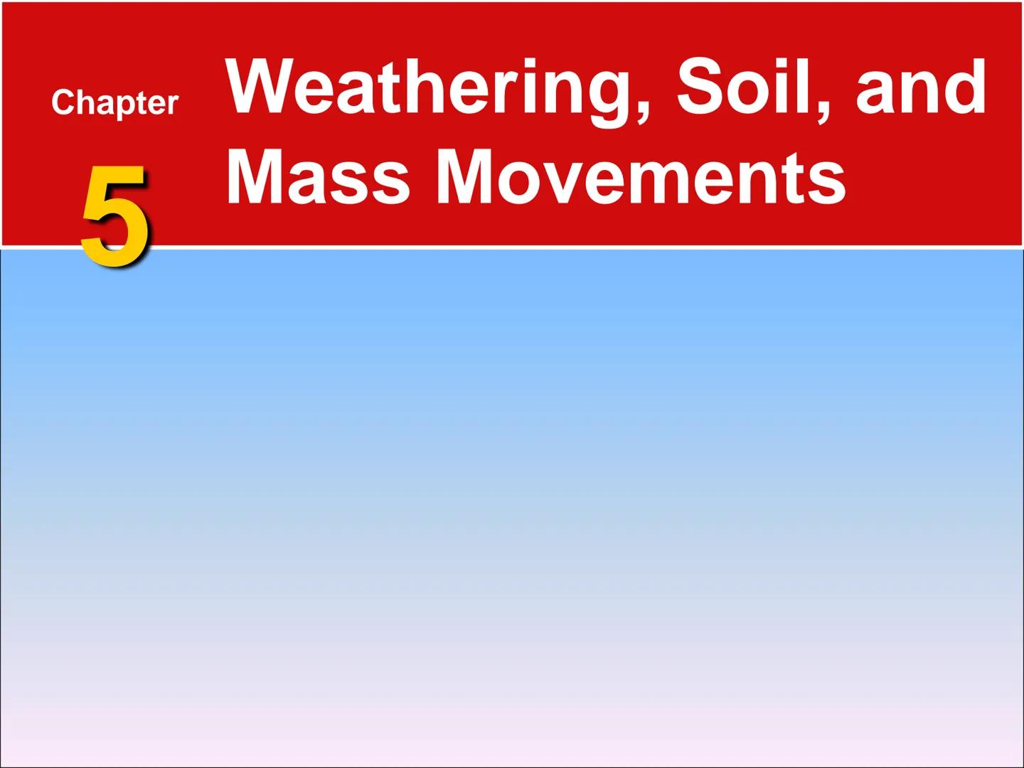 Chapter Weathering, Soil, and
5 Mass Movements # 5.1 Weathering

## Mechanical Weathering

*   Mechanical weathering occurs when
physical fo