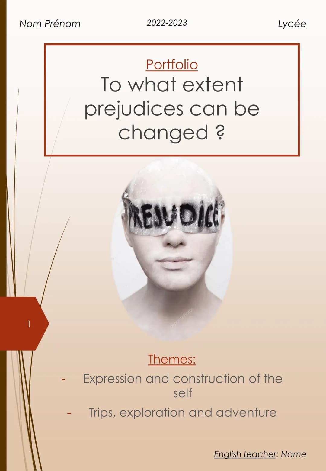 Nom Prénom

2022-2023

Lycée

Portfolio
To what extent
prejudices can be
changed ?

REJUDICE


1

Themes:
- Expression and construction of t