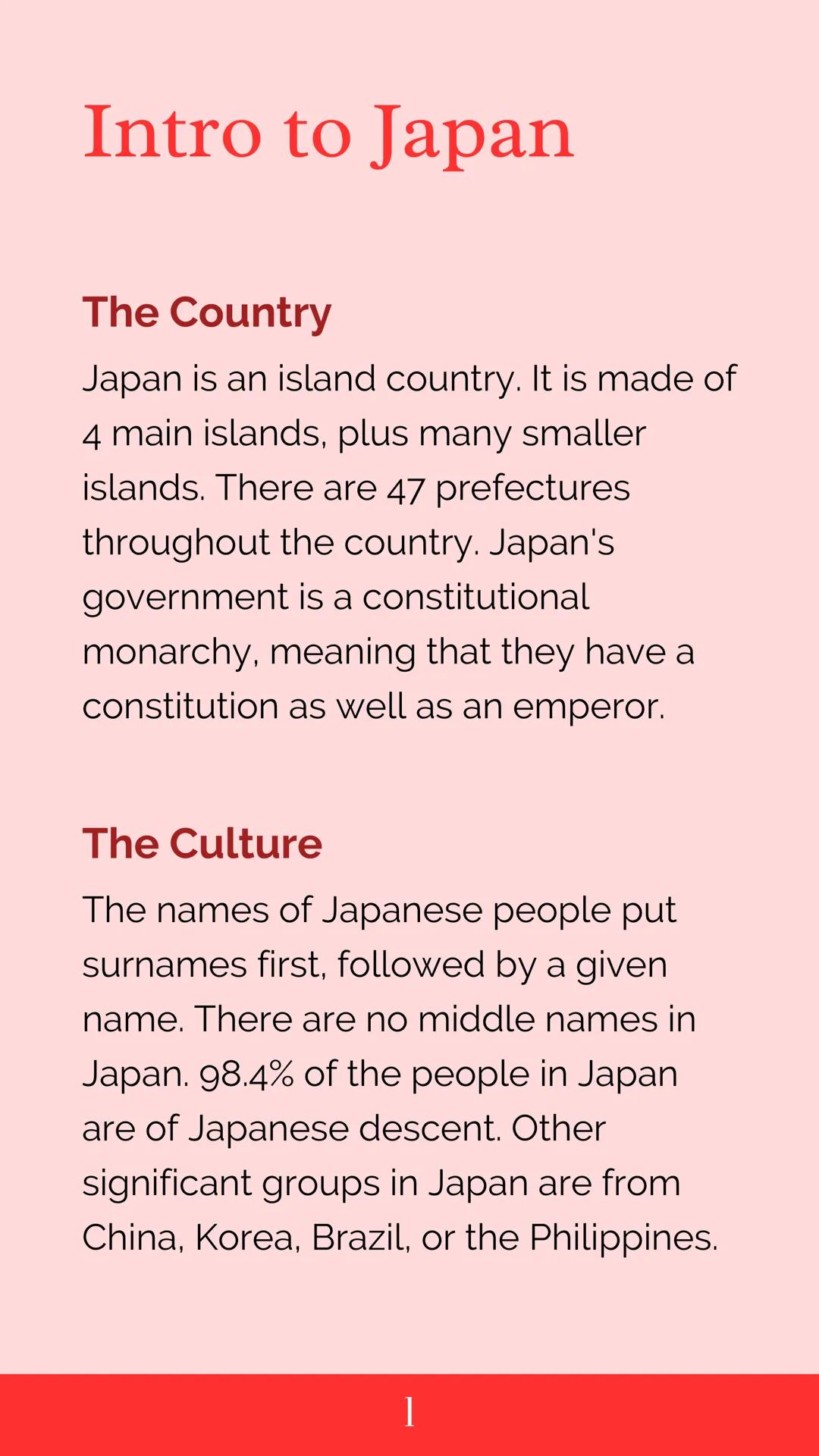 # JAPANESE

# CULTURE # Intro to Japan

## The Country
Japan is an island country. It is made of
4 main islands, plus many smaller
islands. 
