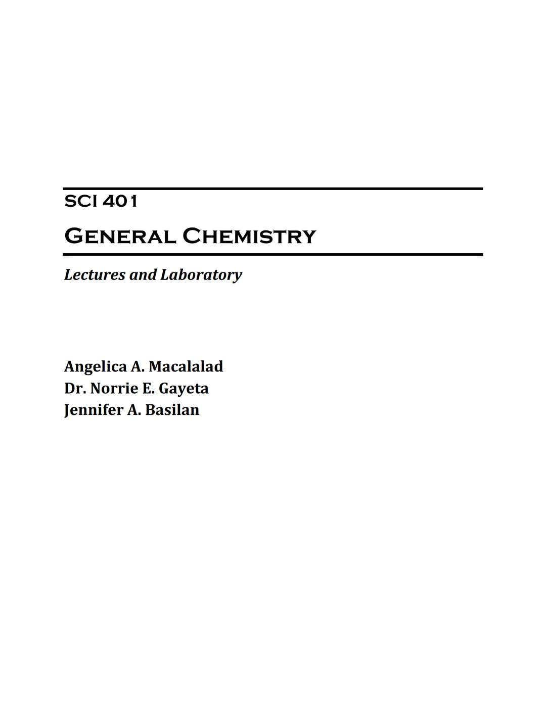SCI 401

GENERAL CHEMISTRY
Lectures and Laboratory

Angelica A. Macalalad
Dr. Norrie E. Gayeta
Jennifer A. Basilan 2

Copyright:
This module