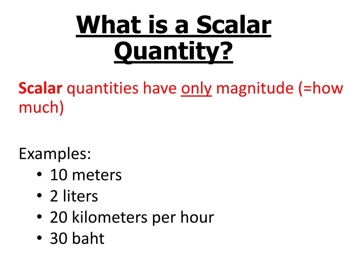 # Objectives
-Learn what vector and scalar quantities are
-Be able to distinguish between vector and scalar
quantities # What is a Scalar
Qu