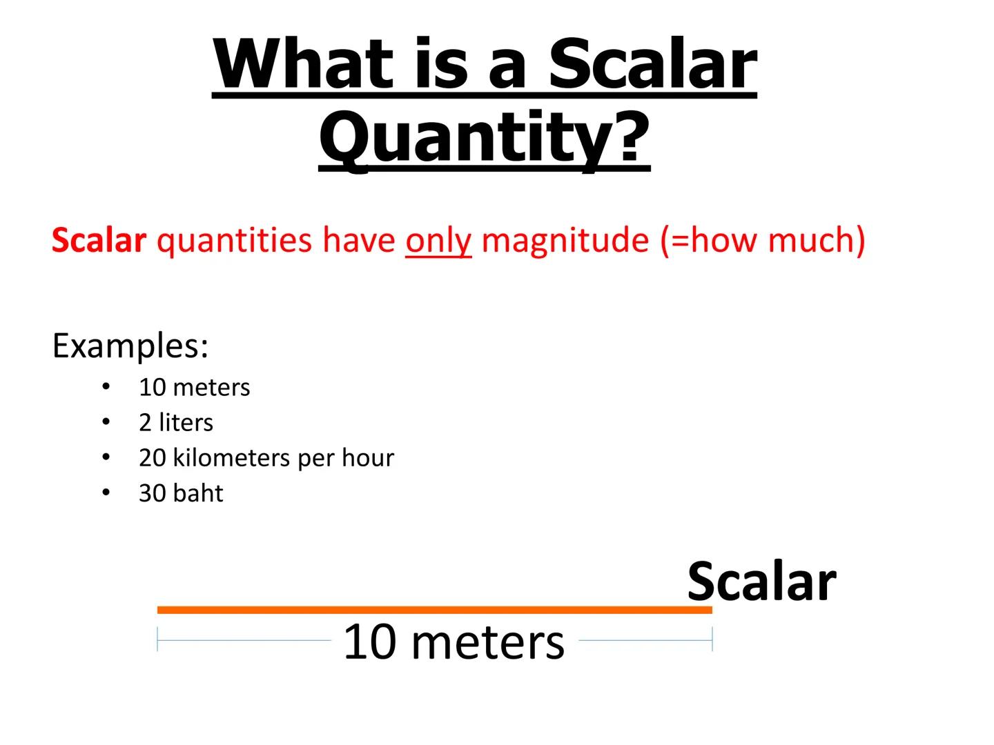 # Objectives
-Learn what vector and scalar quantities are
-Be able to distinguish between vector and scalar
quantities # What is a Scalar
Qu