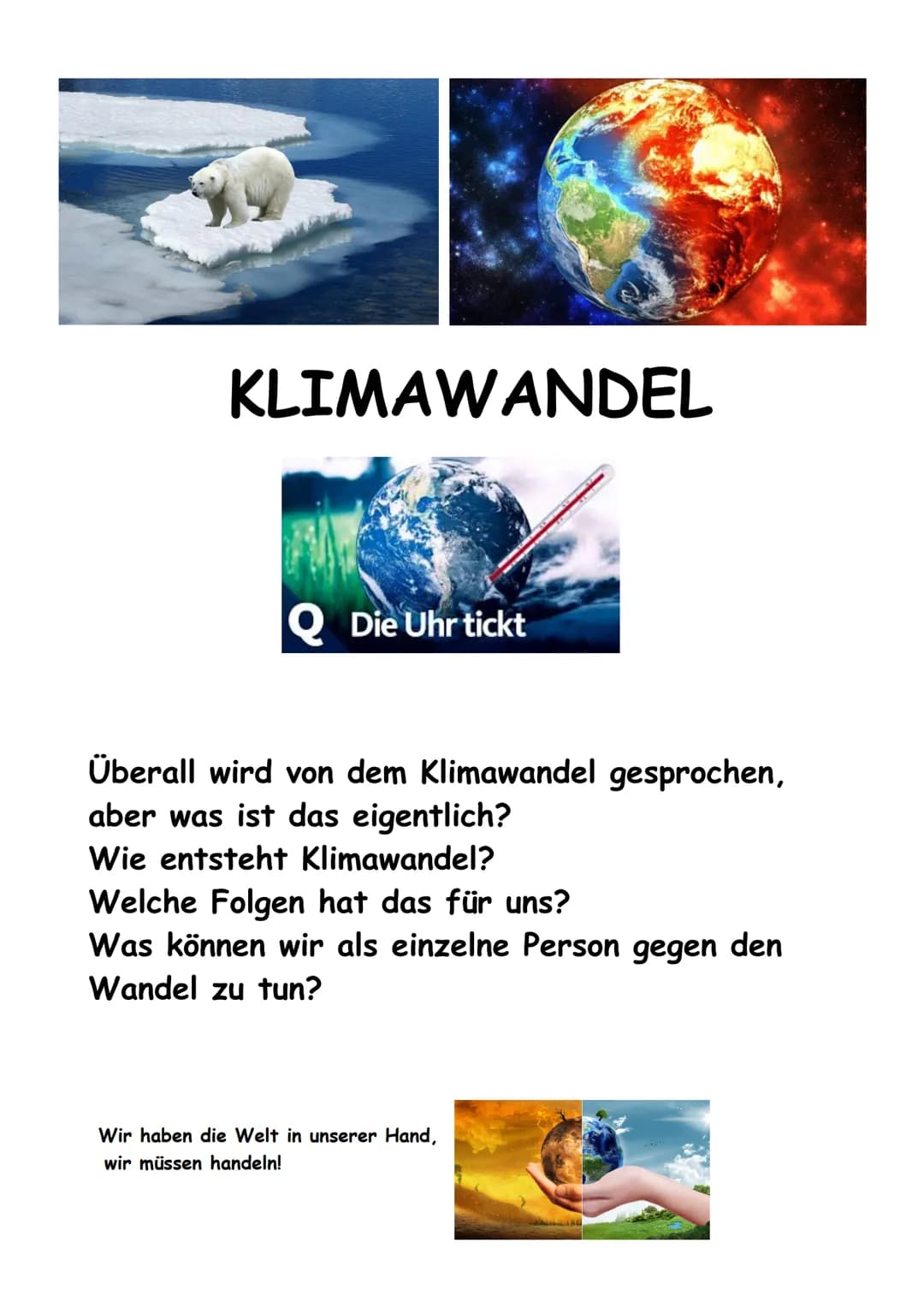 KLIMAWANDEL

Q Die Uhr tickt

Überall wird von dem Klimawandel gesprochen,
aber was ist das eigentlich?
Wie entsteht Klimawandel?
Welche Fol