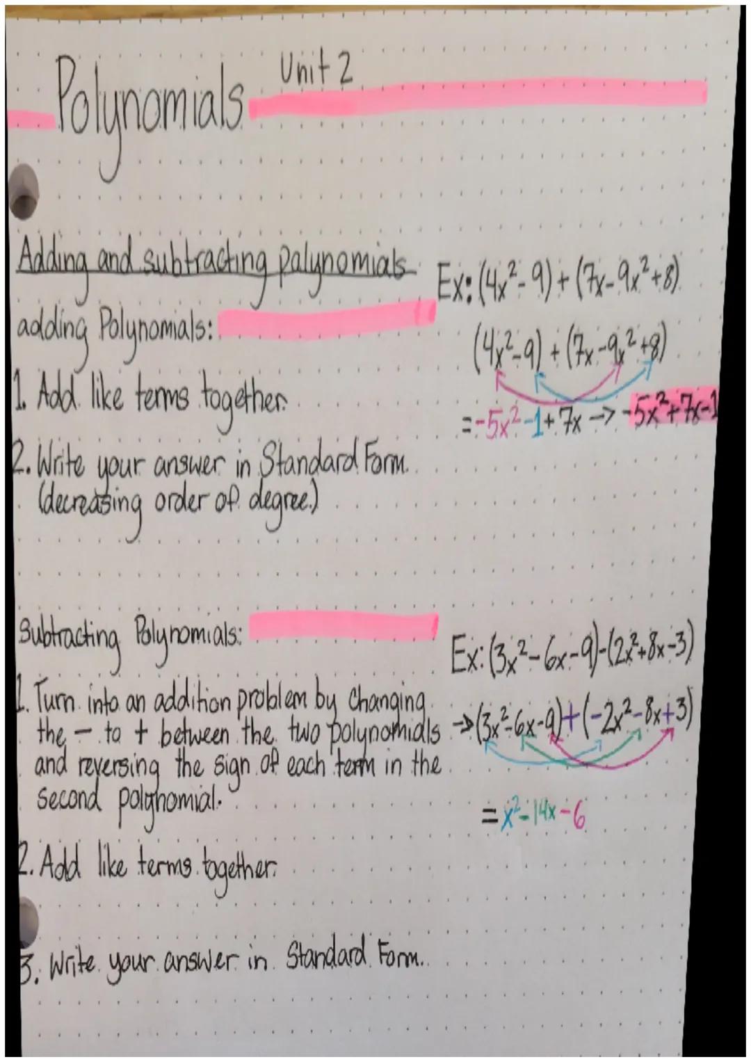 # Polynomials Unt 2

Adding and subtracting palynomials Ex: (4x²-9) + (7x-9x²+8)
adding Polynomials:

1. Add like terms together
2. Write yo
