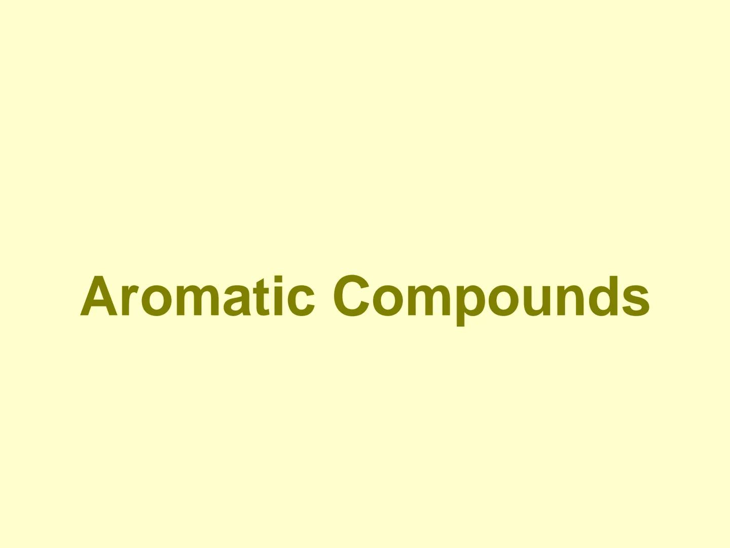 # Aromatic Compounds # Discovery of Benzene

*   Isolated in 1825 by Michael Faraday
who determined C:H ratio to be 1:1.
*   Synthesized in 