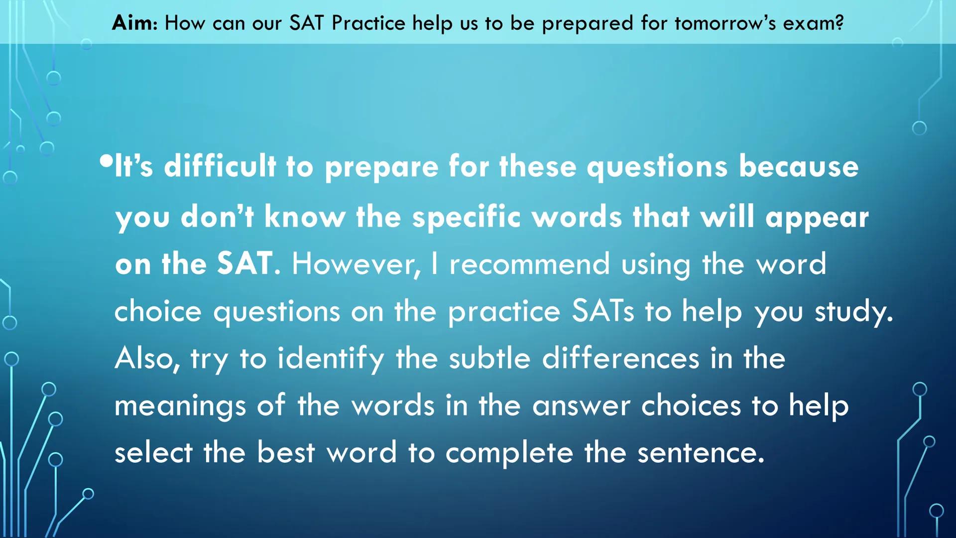 Aim: How can our SAT Practice help us to be prepared for tomorrow's exam?

Our Objectives:
*   We will read through this slide deck for tips